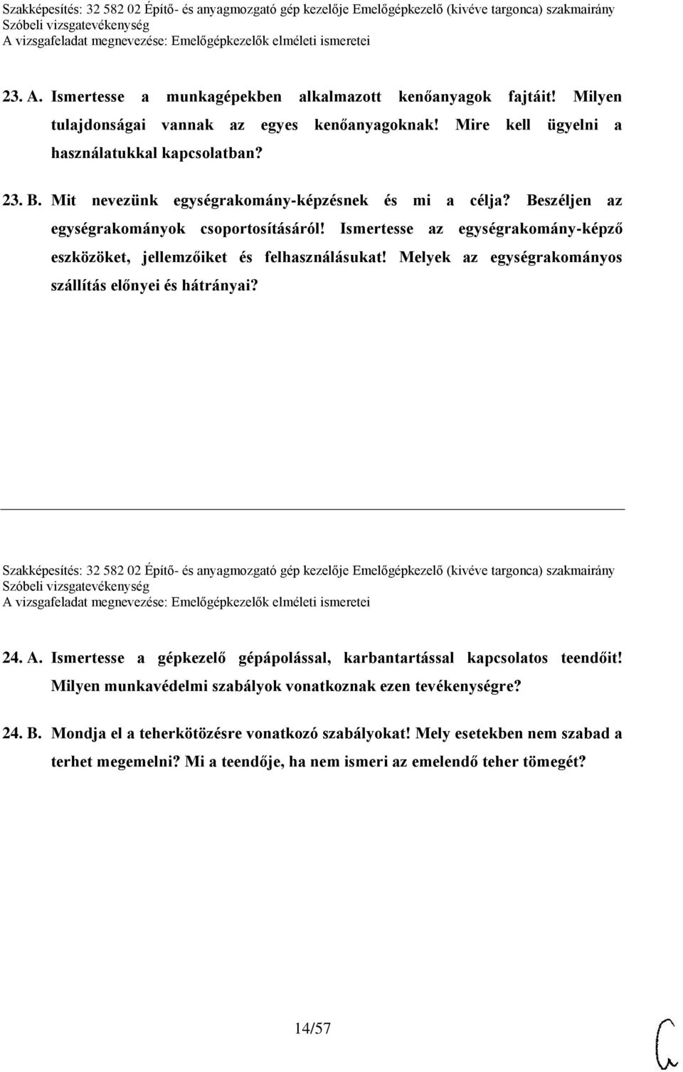 Melyek az egységrakományos szállítás előnyei és hátrányai? Szakképesítés: 32 582 02 Építő- és anyagmozgató gép kezelője Emelőgépkezelő (kivéve targonca) szakmairány 24. A.