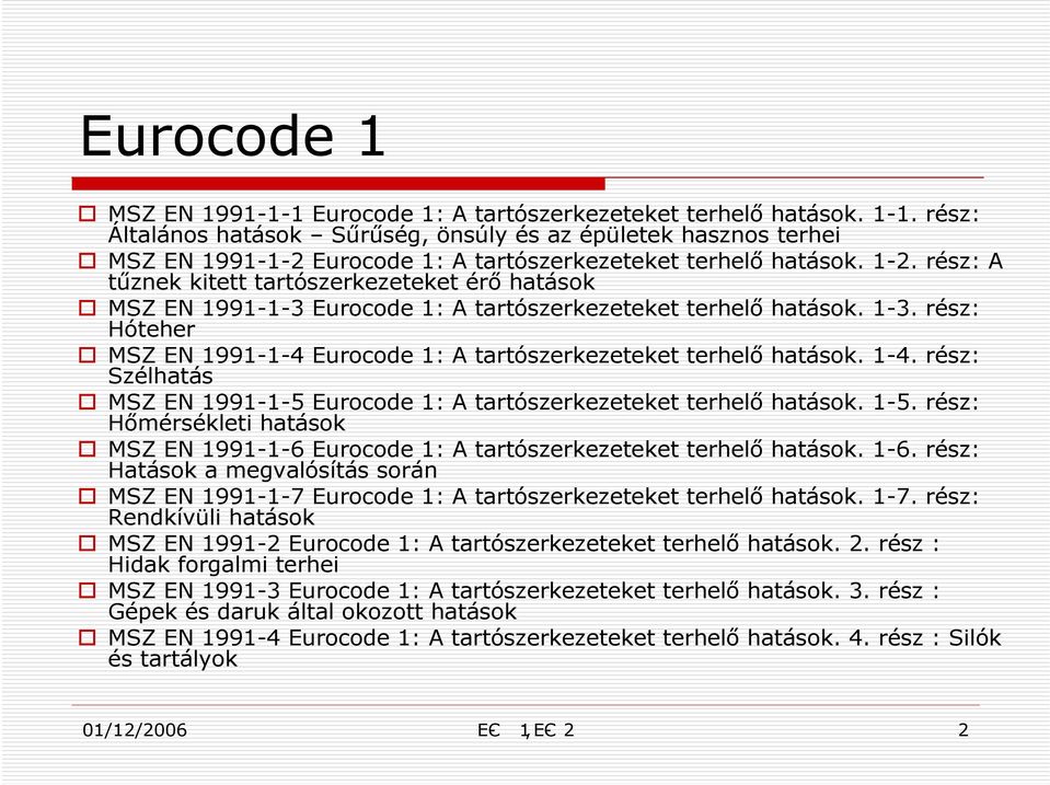 rész: A tűznek kitett tartószerkezeteket érő hatások MSZ EN 1991-1-3 Eurocode 1: A tartószerkezeteket terhelő hatások. 1-3.