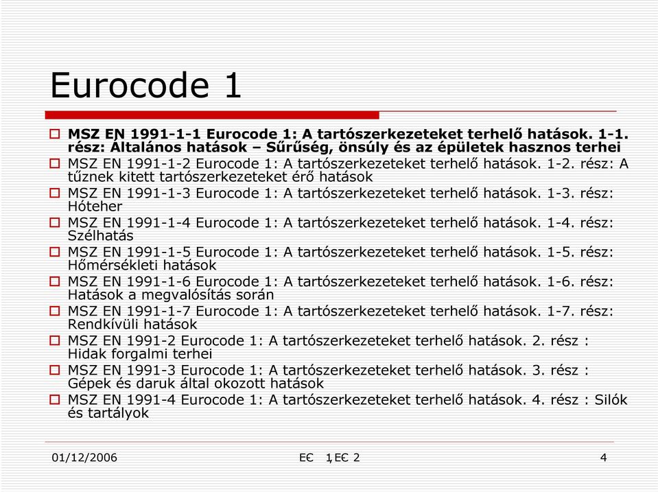 rész: A tűznek kitett tartószerkezeteket érő hatások MSZ EN 1991-1-3 Eurocode 1: A tartószerkezeteket terhelő hatások. 1-3.