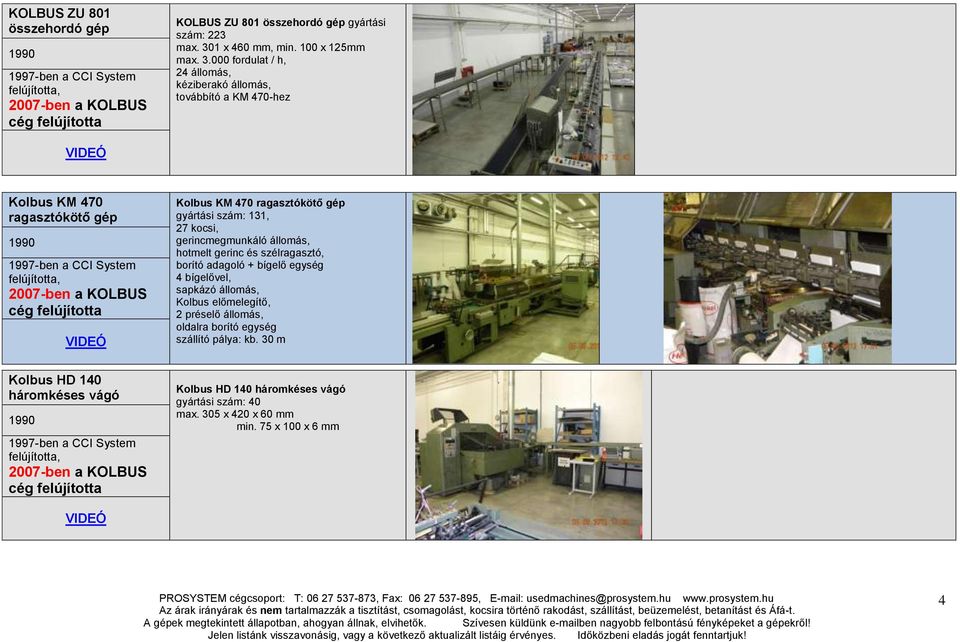 000 fordulat / h, 24 állomás, kéziberakó állomás, továbbító a KM 470-hez VIDEÓ Kolbus KM 470 ragasztókötő gép 1990 1997-ben a CCI System felújította, 2007-ben a KOLBUS cég felújította VIDEÓ Kolbus KM