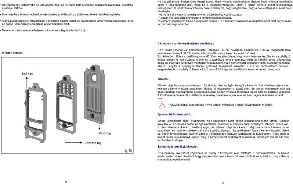 Ajánljuk záró szelepek felszerelését a melegvíz bevezetésnél, és kivezetésnél, amely nélkül szükséges lenne az egész ftrendszer leeresztése a filter tisztítása eltt.