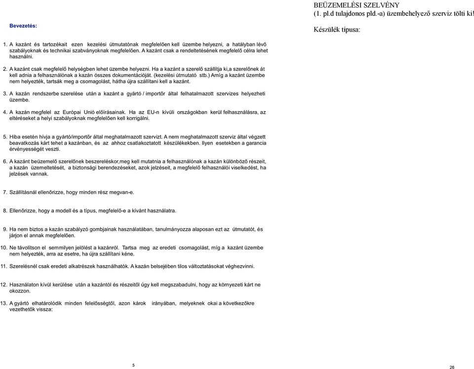 A kazánt csak a rendeltetésének megfelel célra lehet használni. 2. A kazánt csak megfelel helységben lehet üzembe helyezni.