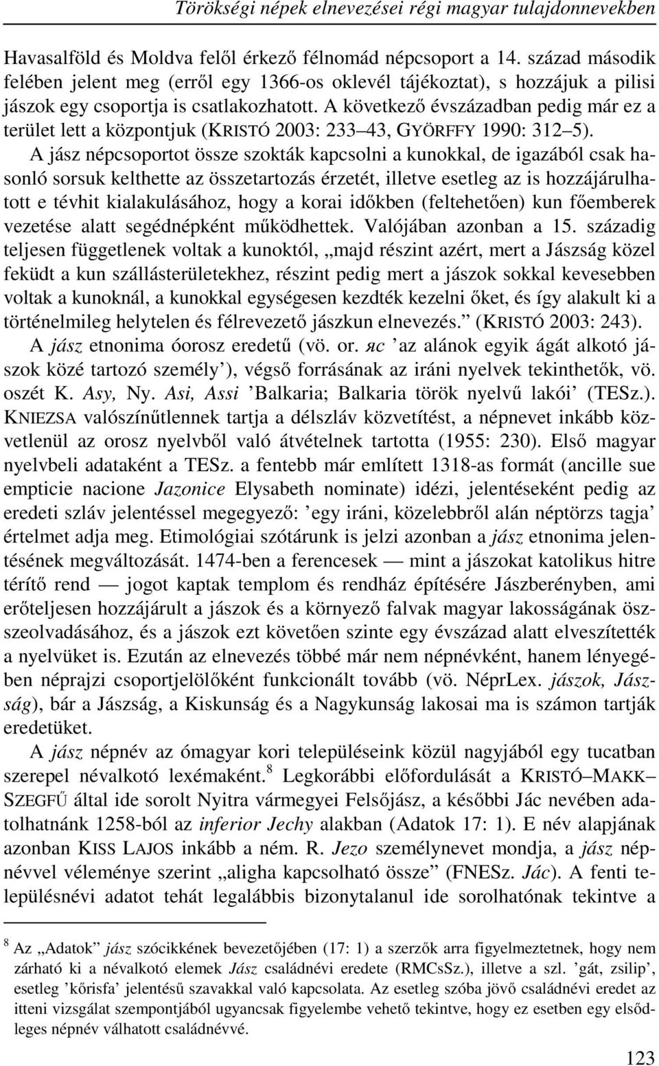 A következő évszázadban pedig már ez a terület lett a központjuk (KRISTÓ 2003: 233 43, GYÖRFFY 1990: 312 5).