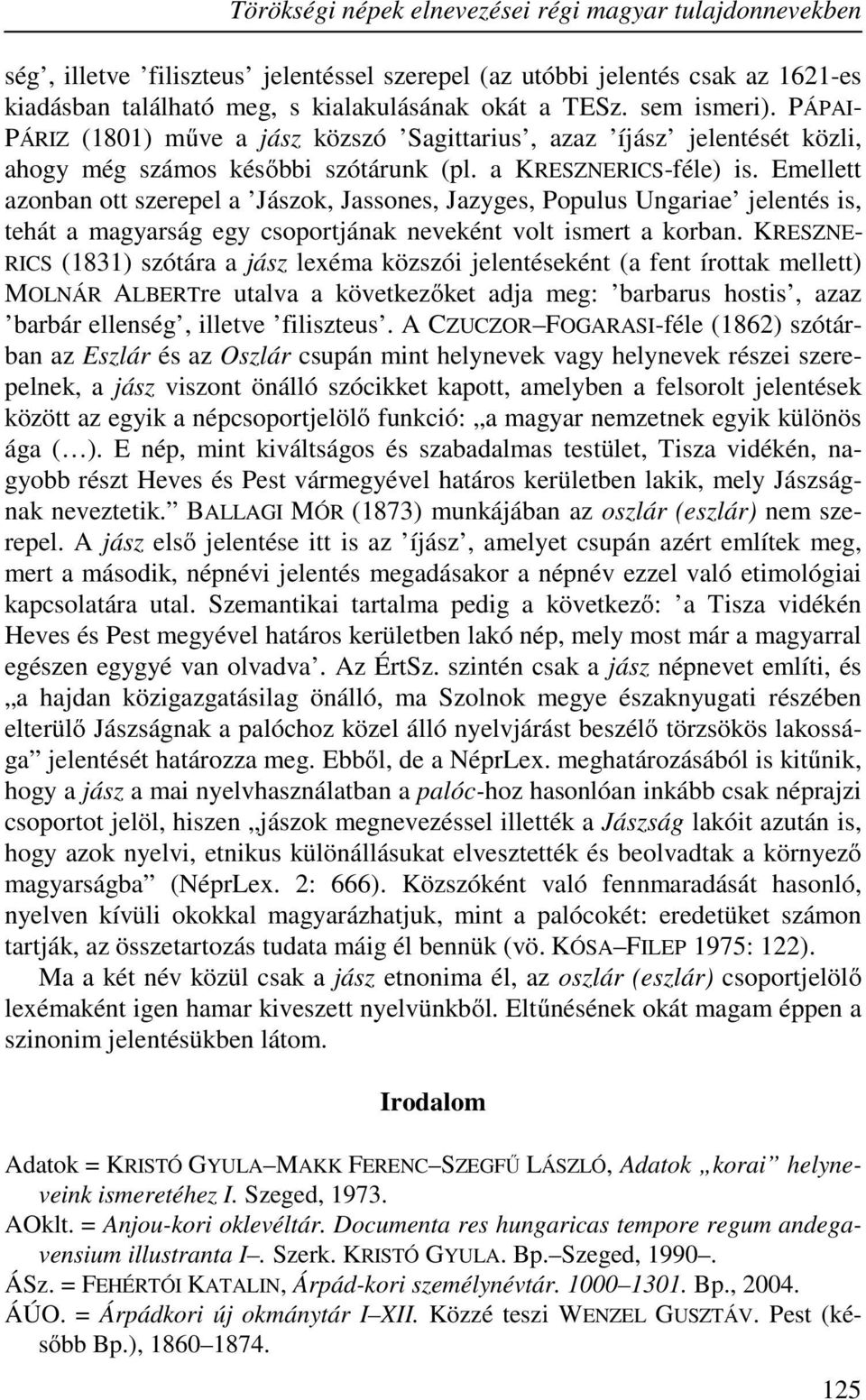 Emellett azonban ott szerepel a Jászok, Jassones, Jazyges, Populus Ungariae jelentés is, tehát a magyarság egy csoportjának neveként volt ismert a korban.