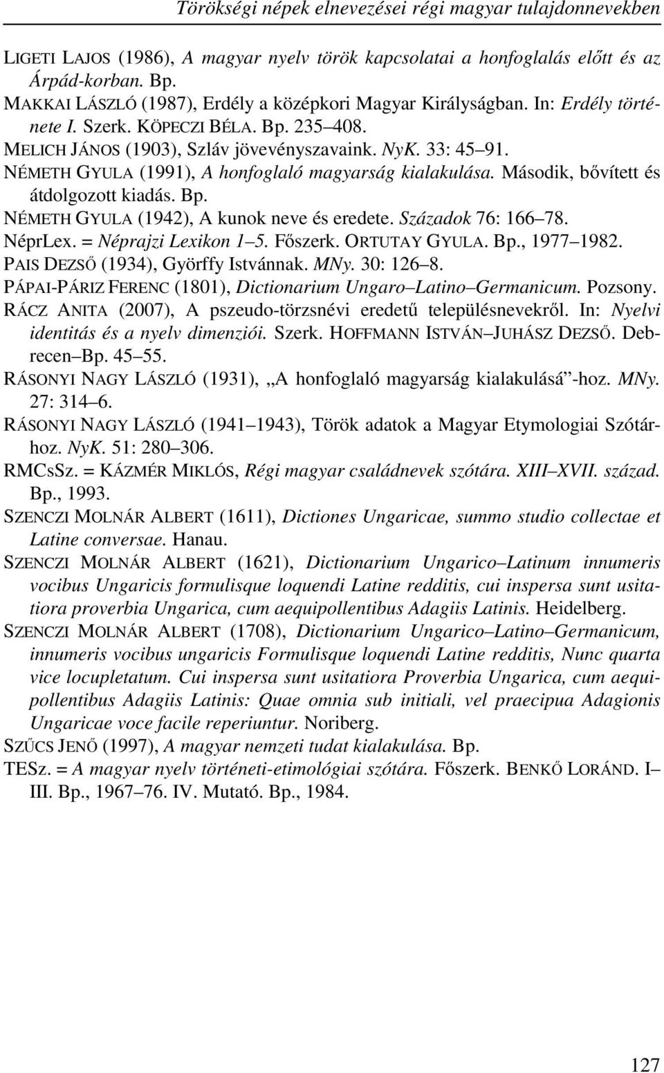 NÉMETH GYULA (1991), A honfoglaló magyarság kialakulása. Második, bővített és átdolgozott kiadás. Bp. NÉMETH GYULA (1942), A kunok neve és eredete. Századok 76: 166 78. NéprLex.