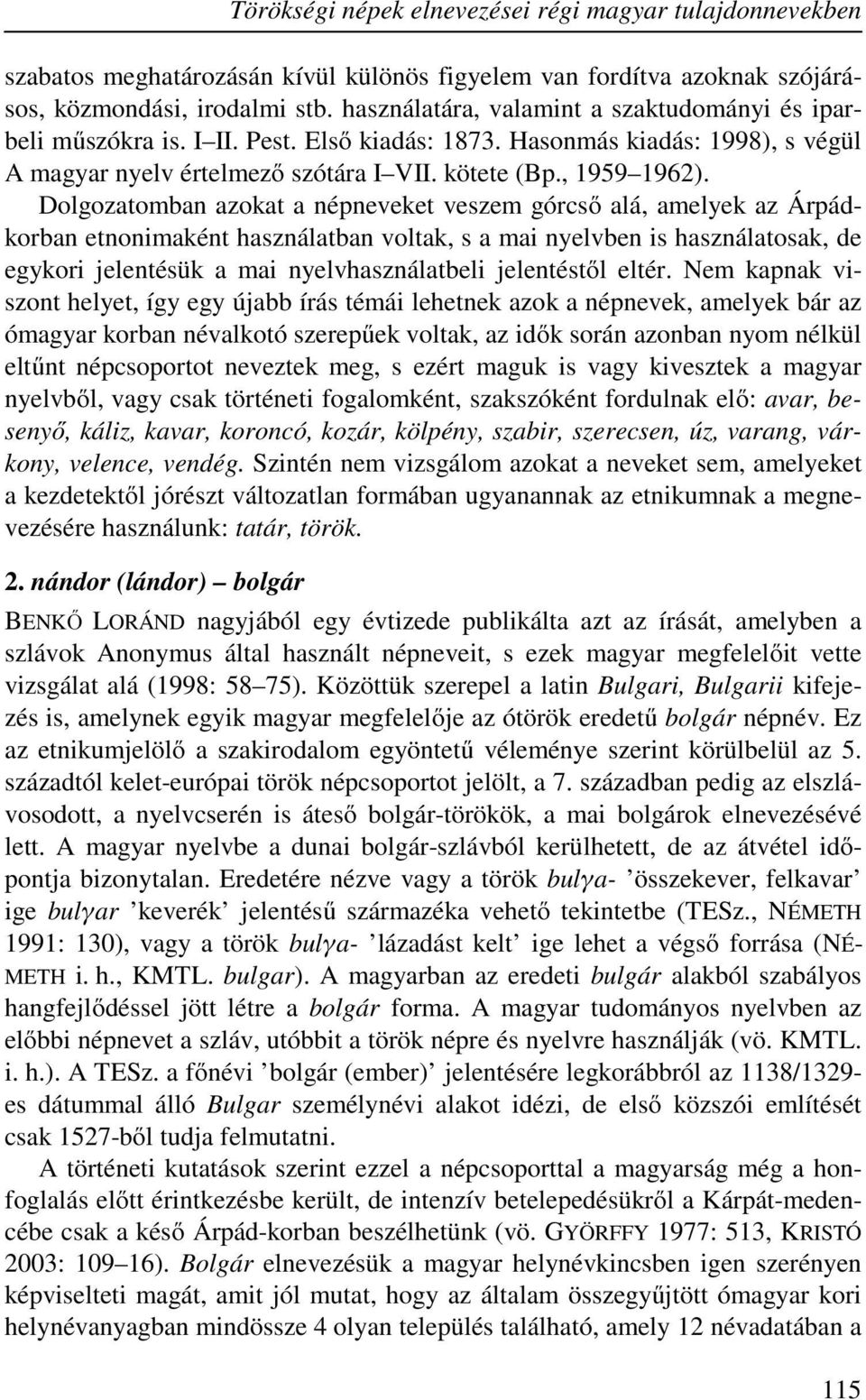 Dolgozatomban azokat a népneveket veszem górcső alá, amelyek az Árpádkorban etnonimaként használatban voltak, s a mai nyelvben is használatosak, de egykori jelentésük a mai nyelvhasználatbeli