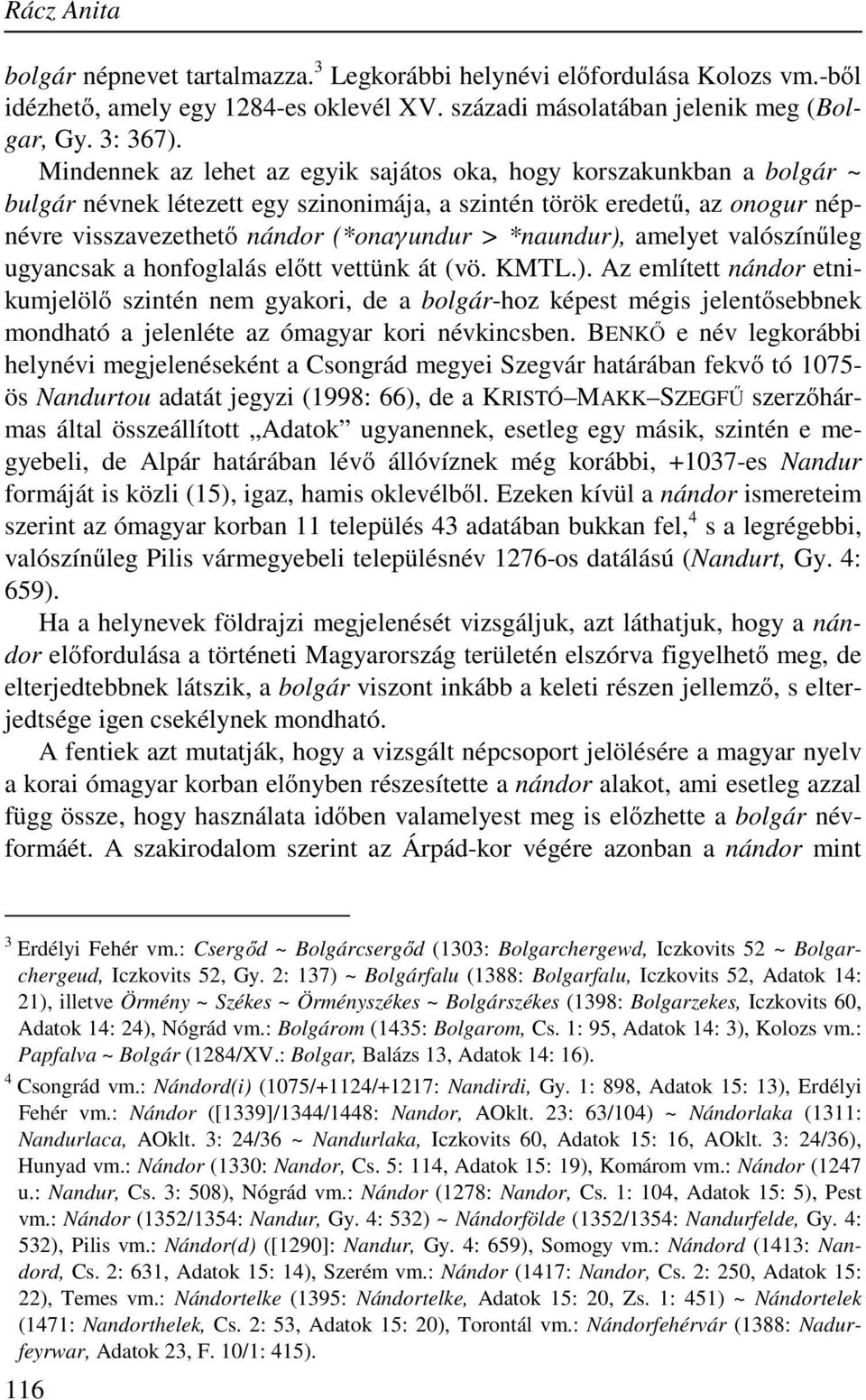 *naundur), amelyet valószínűleg ugyancsak a honfoglalás előtt vettünk át (vö. KMTL.). Az említett nándor etnikumjelölő szintén nem gyakori, de a bolgár-hoz képest mégis jelentősebbnek mondható a jelenléte az ómagyar kori névkincsben.