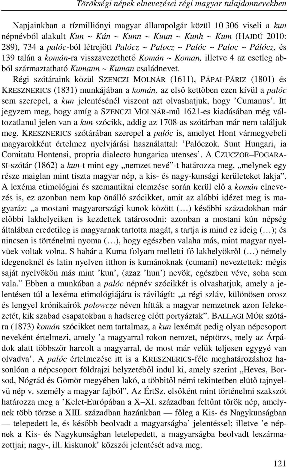 Régi szótáraink közül SZENCZI MOLNÁR (1611), PÁPAI-PÁRIZ (1801) és KRESZNERICS (1831) munkájában a komán, az első kettőben ezen kívül a palóc sem szerepel, a kun jelentésénél viszont azt olvashatjuk,