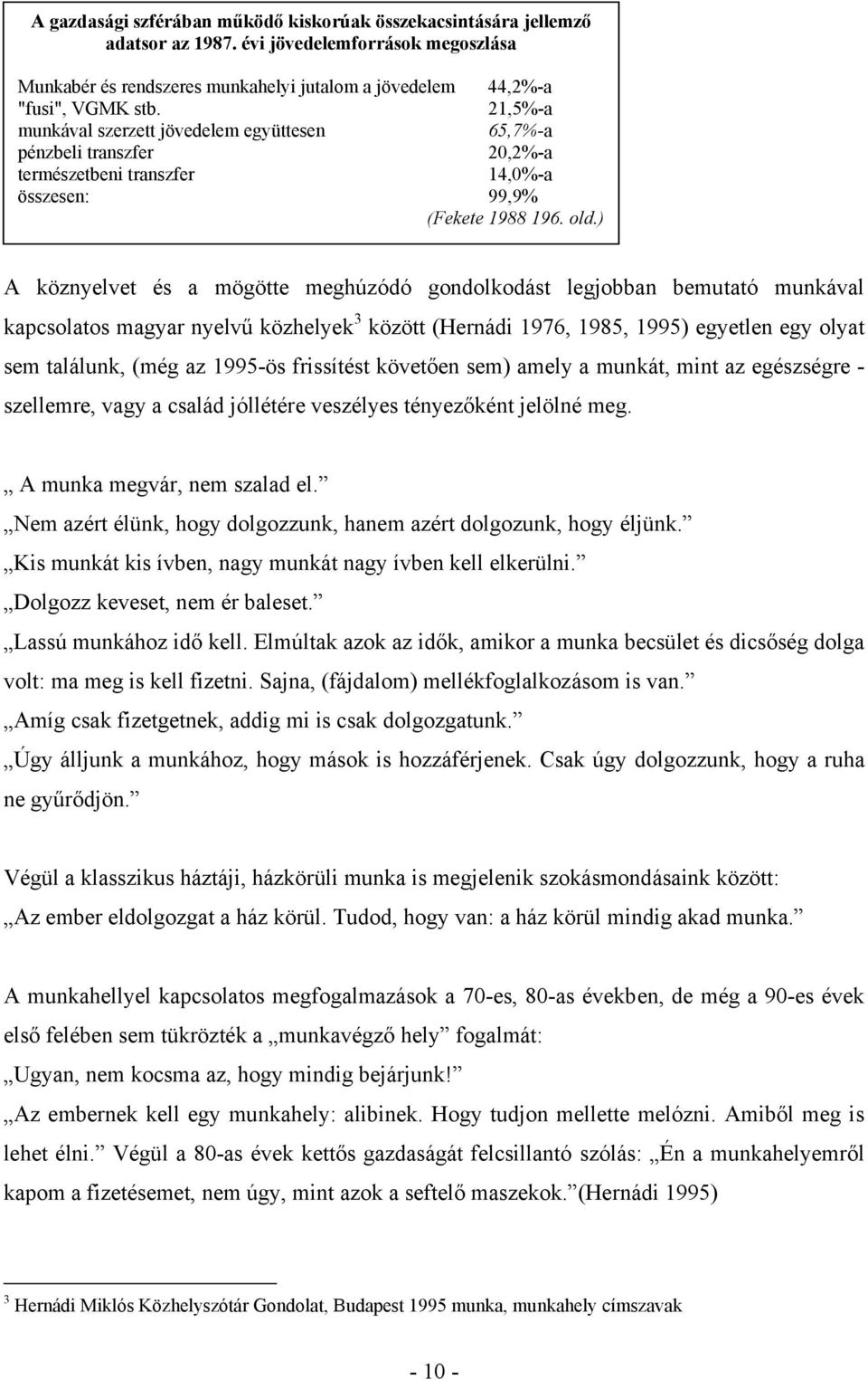 ) A köznyelvet és a mögötte meghúzódó gondolkodást legjobban bemutató munkával kapcsolatos magyar nyelvű közhelyek 3 között (Hernádi 1976, 1985, 1995) egyetlen egy olyat sem találunk, (még az 1995-ös