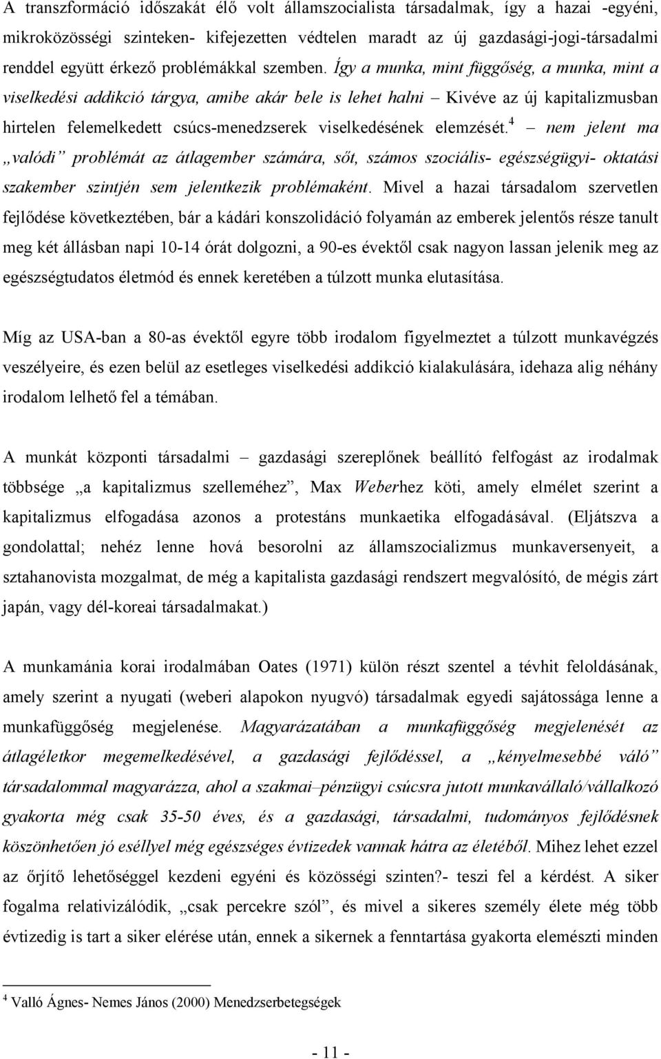 Így a munka, mint függőség, a munka, mint a viselkedési addikció tárgya, amibe akár bele is lehet halni Kivéve az új kapitalizmusban hirtelen felemelkedett csúcs-menedzserek viselkedésének elemzését.