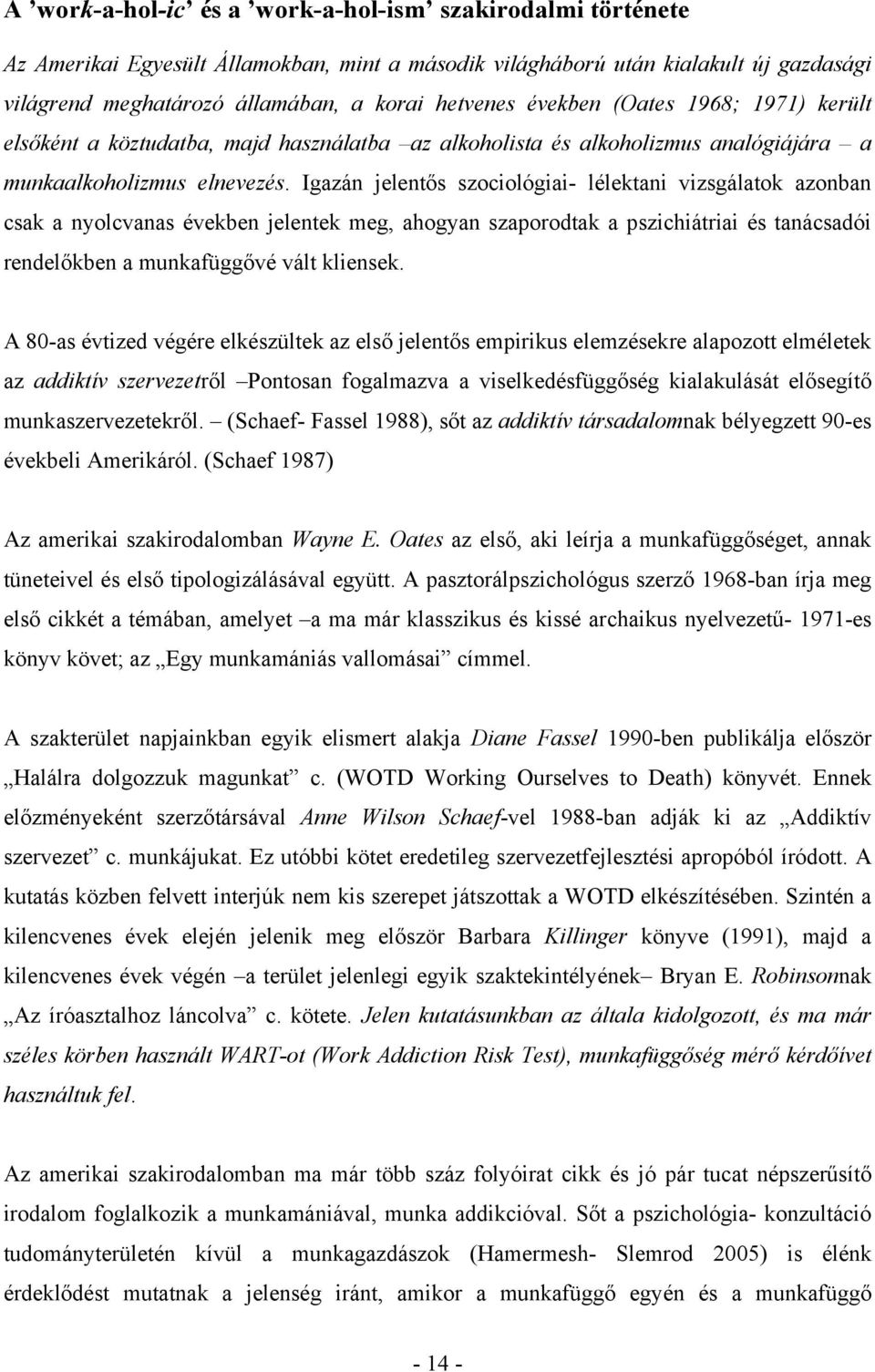 Igazán jelentős szociológiai- lélektani vizsgálatok azonban csak a nyolcvanas években jelentek meg, ahogyan szaporodtak a pszichiátriai és tanácsadói rendelőkben a munkafüggővé vált kliensek.