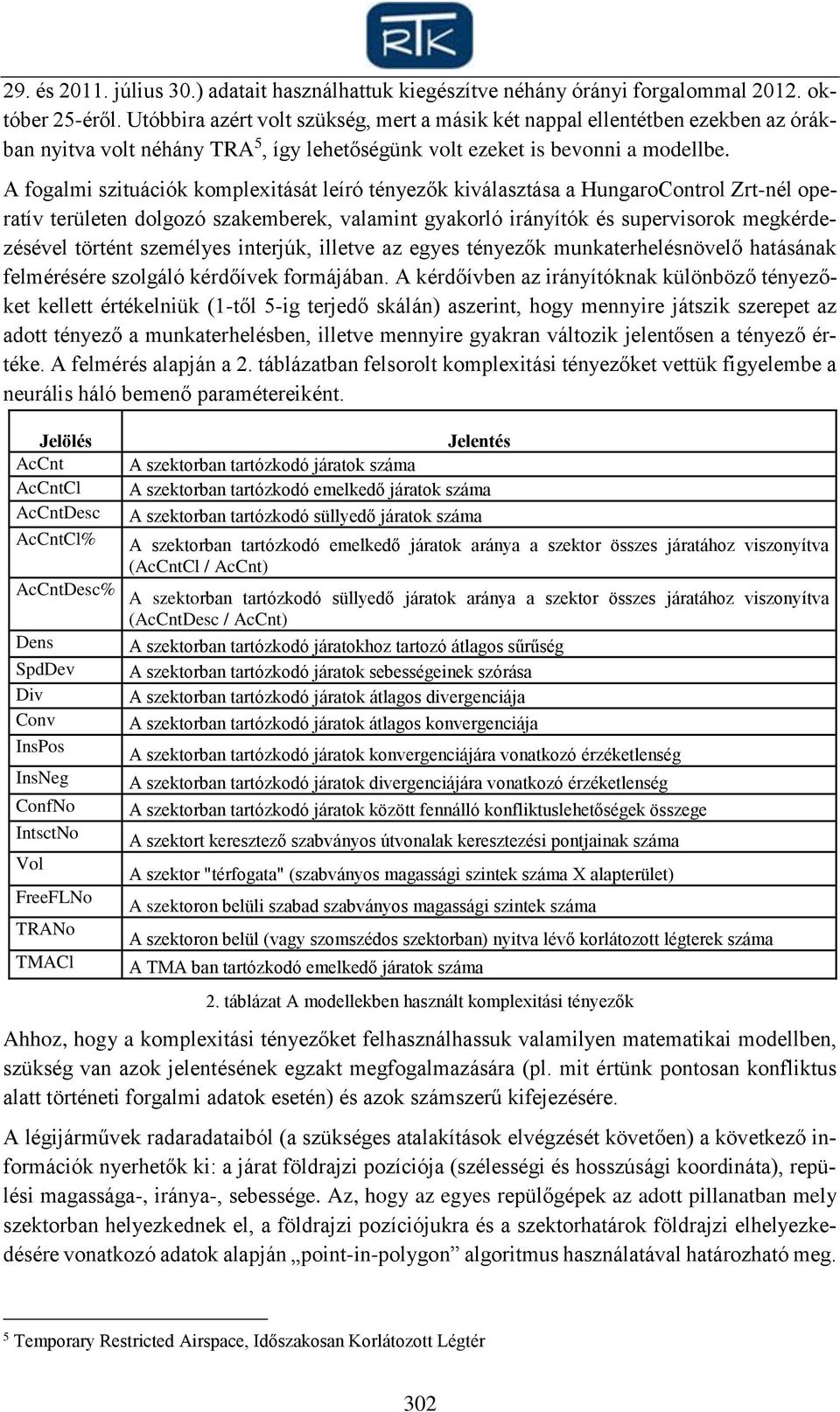 A fogalmi szituációk komplexitását leíró tényezők kiválasztása a HungaroControl Zrt-nél operatív területen dolgozó szakemberek, valamint gyakorló irányítók és supervisorok megkérdezésével történt