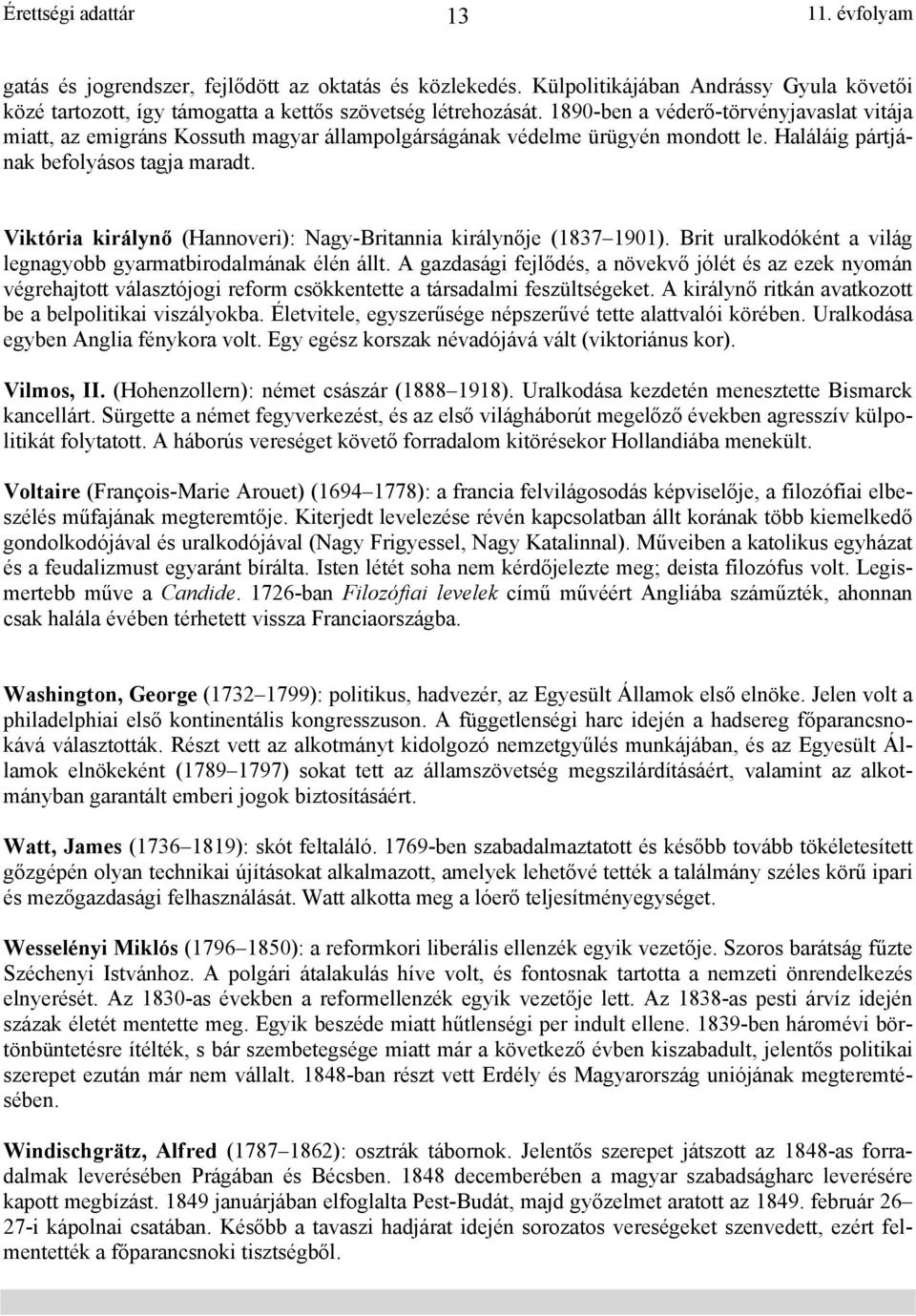 Viktória királynő (Hannoveri): Nagy-Britannia királynője (1837 1901). Brit uralkodóként a világ legnagyobb gyarmatbirodalmának élén állt.