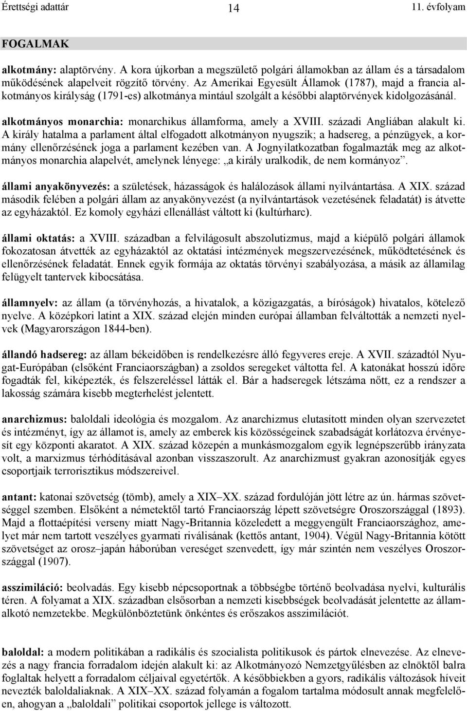 alkotmányos monarchia: monarchikus államforma, amely a XVIII. századi Angliában alakult ki.