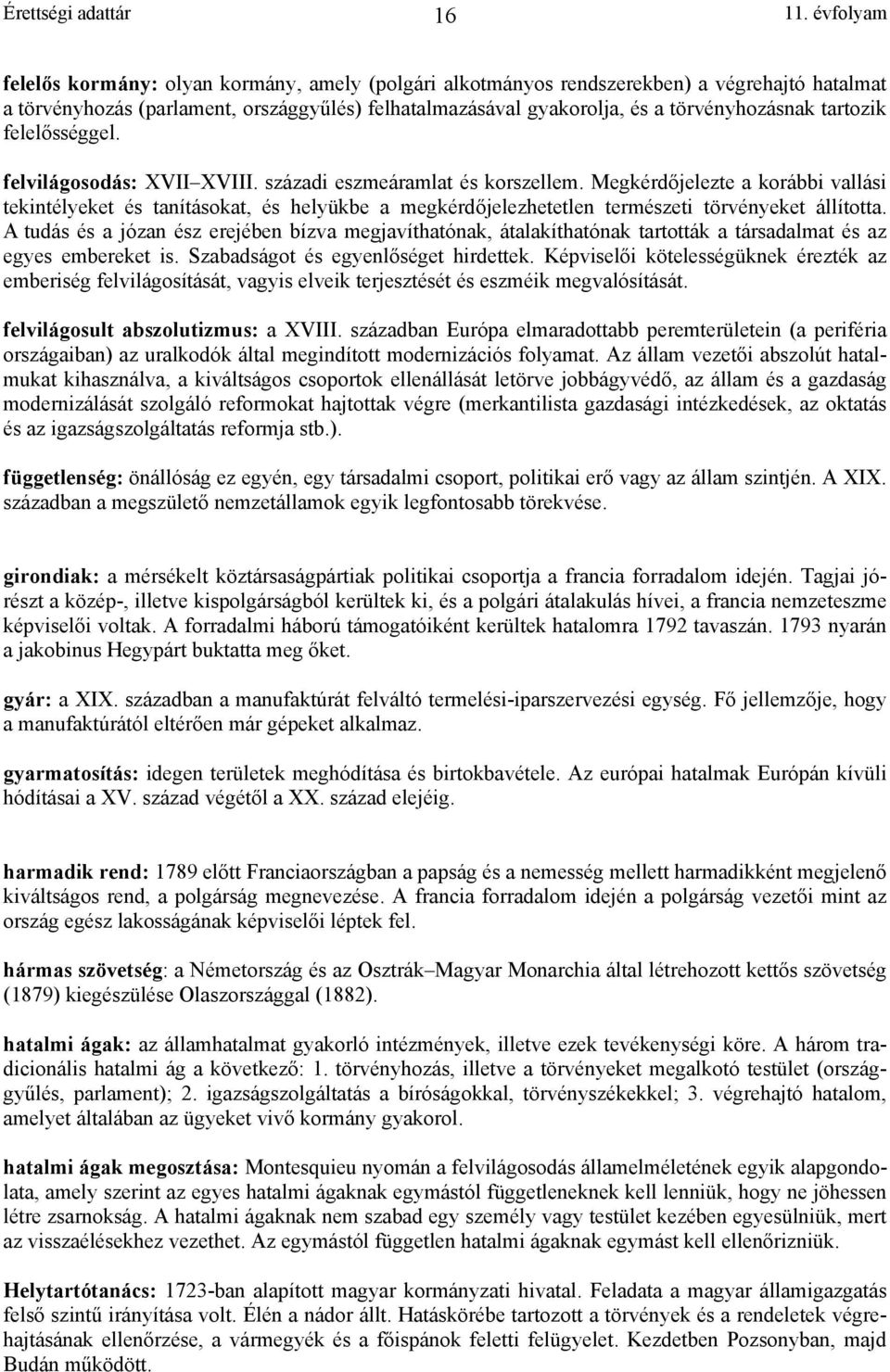 Megkérdőjelezte a korábbi vallási tekintélyeket és tanításokat, és helyükbe a megkérdőjelezhetetlen természeti törvényeket állította.