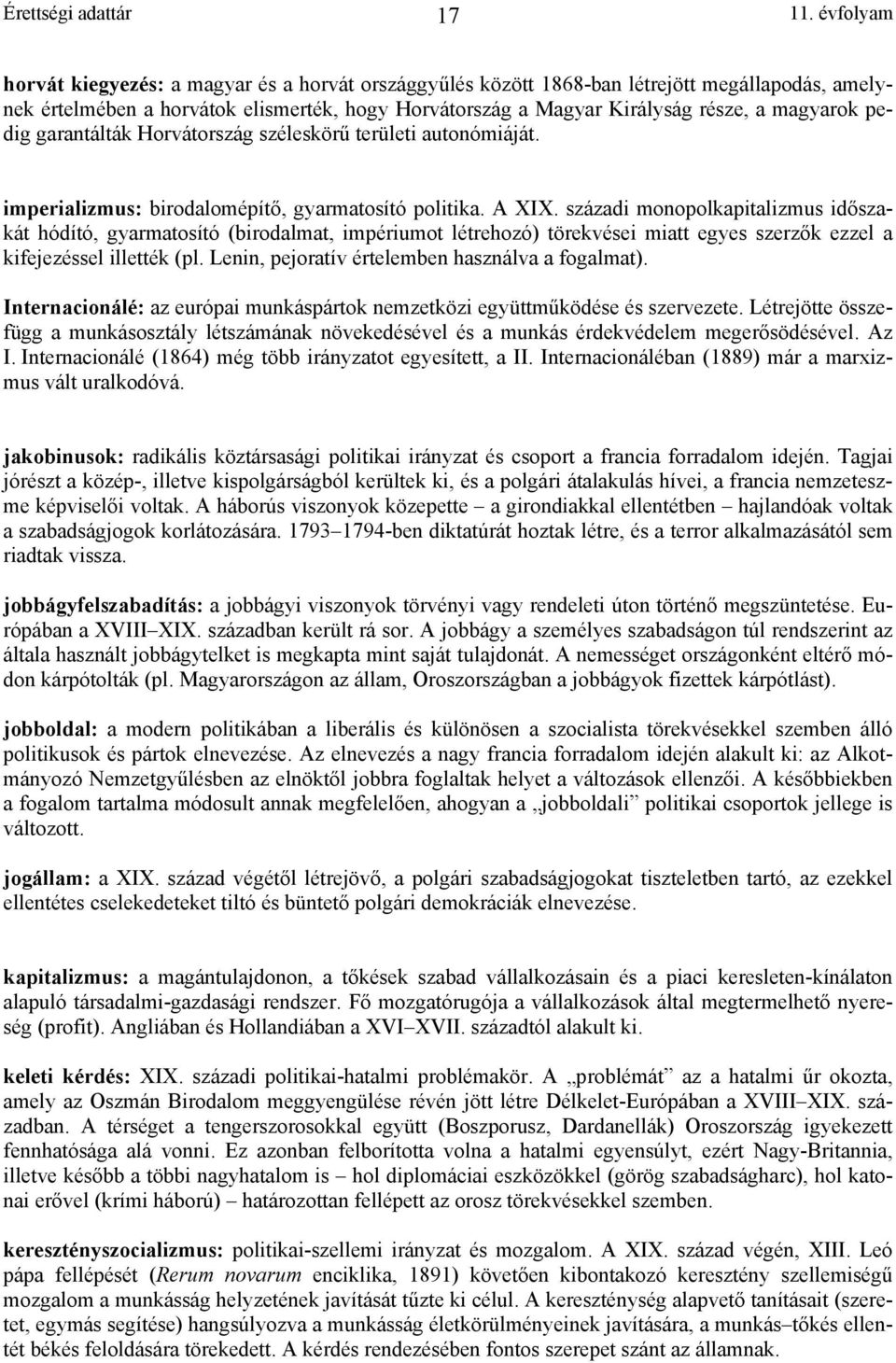 századi monopolkapitalizmus időszakát hódító, gyarmatosító (birodalmat, impériumot létrehozó) törekvései miatt egyes szerzők ezzel a kifejezéssel illették (pl.