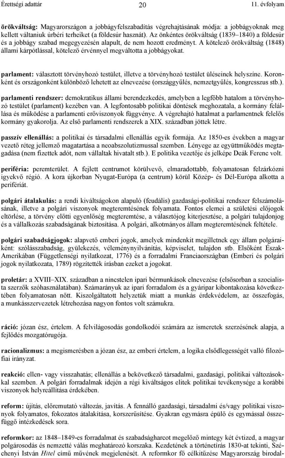 A kötelező örökváltság (1848) állami kárpótlással, kötelező érvénnyel megváltotta a jobbágyokat. parlament: választott törvényhozó testület, illetve a törvényhozó testület üléseinek helyszíne.