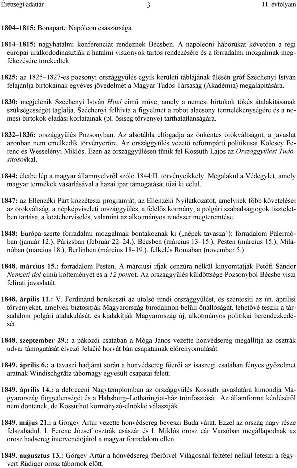 1825: az 1825 1827-es pozsonyi országgyűlés egyik kerületi táblájának ülésén gróf Széchenyi István felajánlja birtokainak egyéves jövedelmét a Magyar Tudós Társaság (Akadémia) megalapítására.