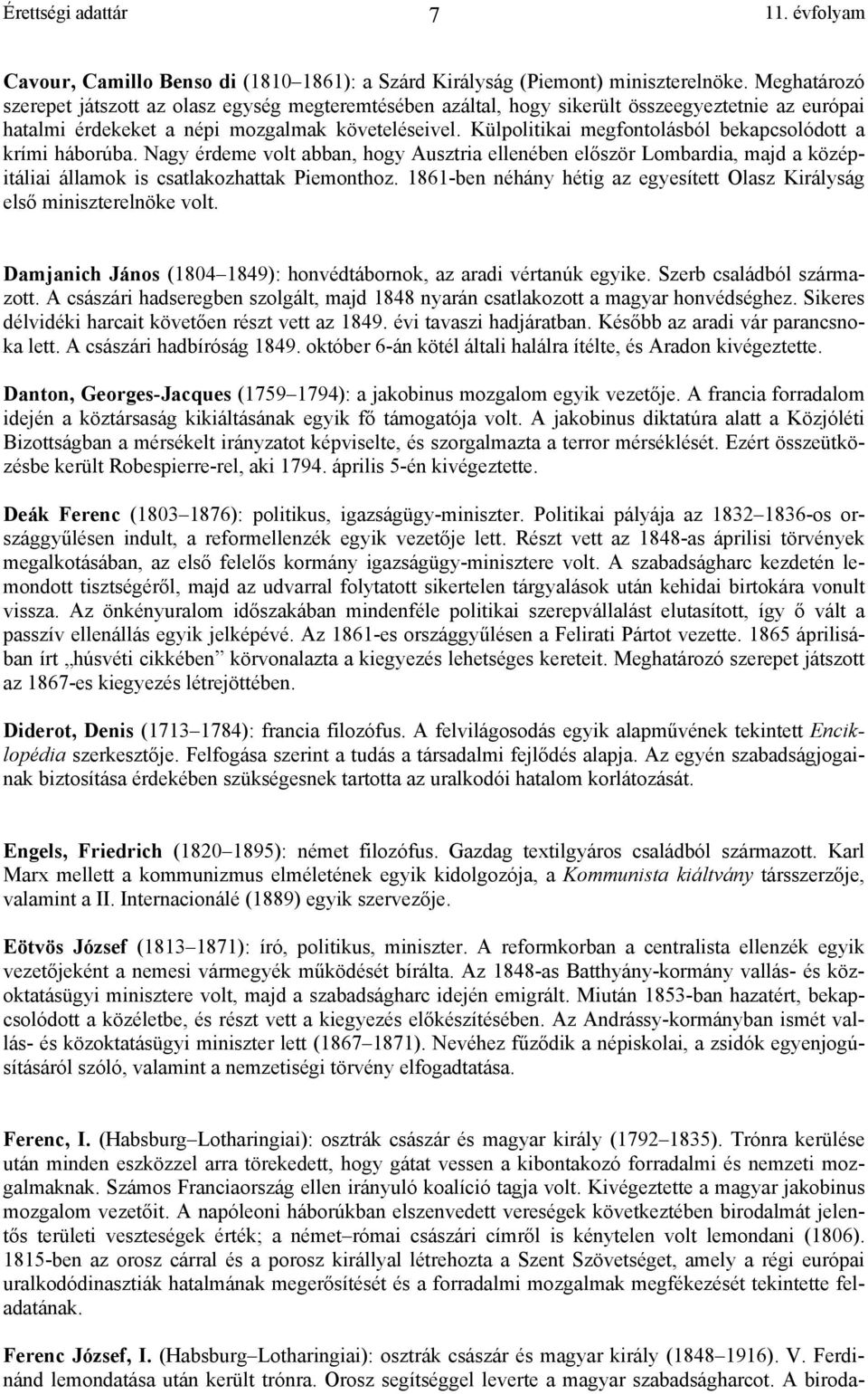 Külpolitikai megfontolásból bekapcsolódott a krími háborúba. Nagy érdeme volt abban, hogy Ausztria ellenében először Lombardia, majd a középitáliai államok is csatlakozhattak Piemonthoz.