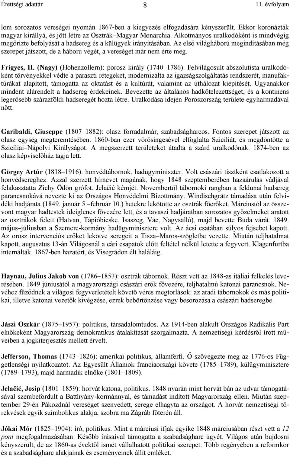 Az első világháború megindításában még szerepet játszott, de a háború végét, a vereséget már nem érte meg. Frigyes, II. (Nagy) (Hohenzollern): porosz király (1740 1786).