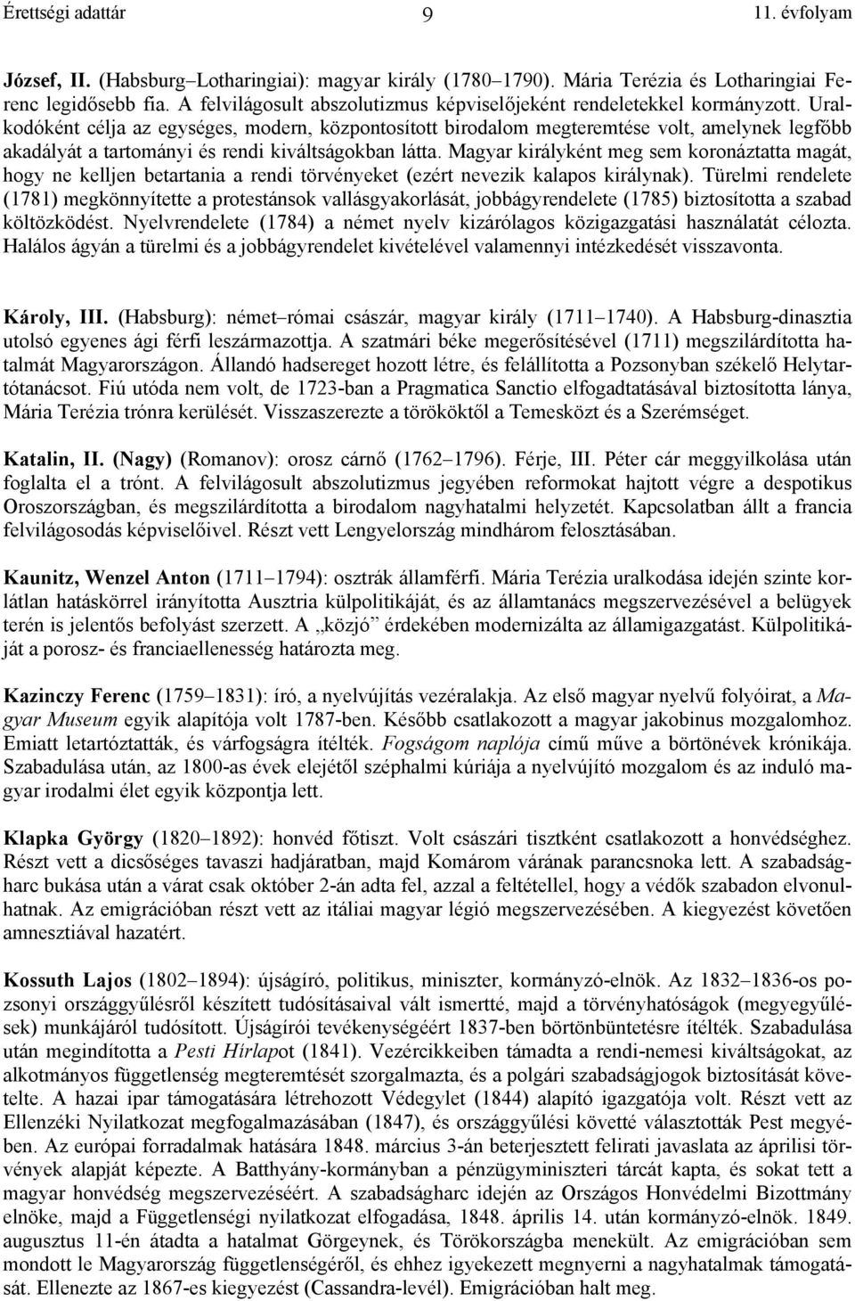 Magyar királyként meg sem koronáztatta magát, hogy ne kelljen betartania a rendi törvényeket (ezért nevezik kalapos királynak).