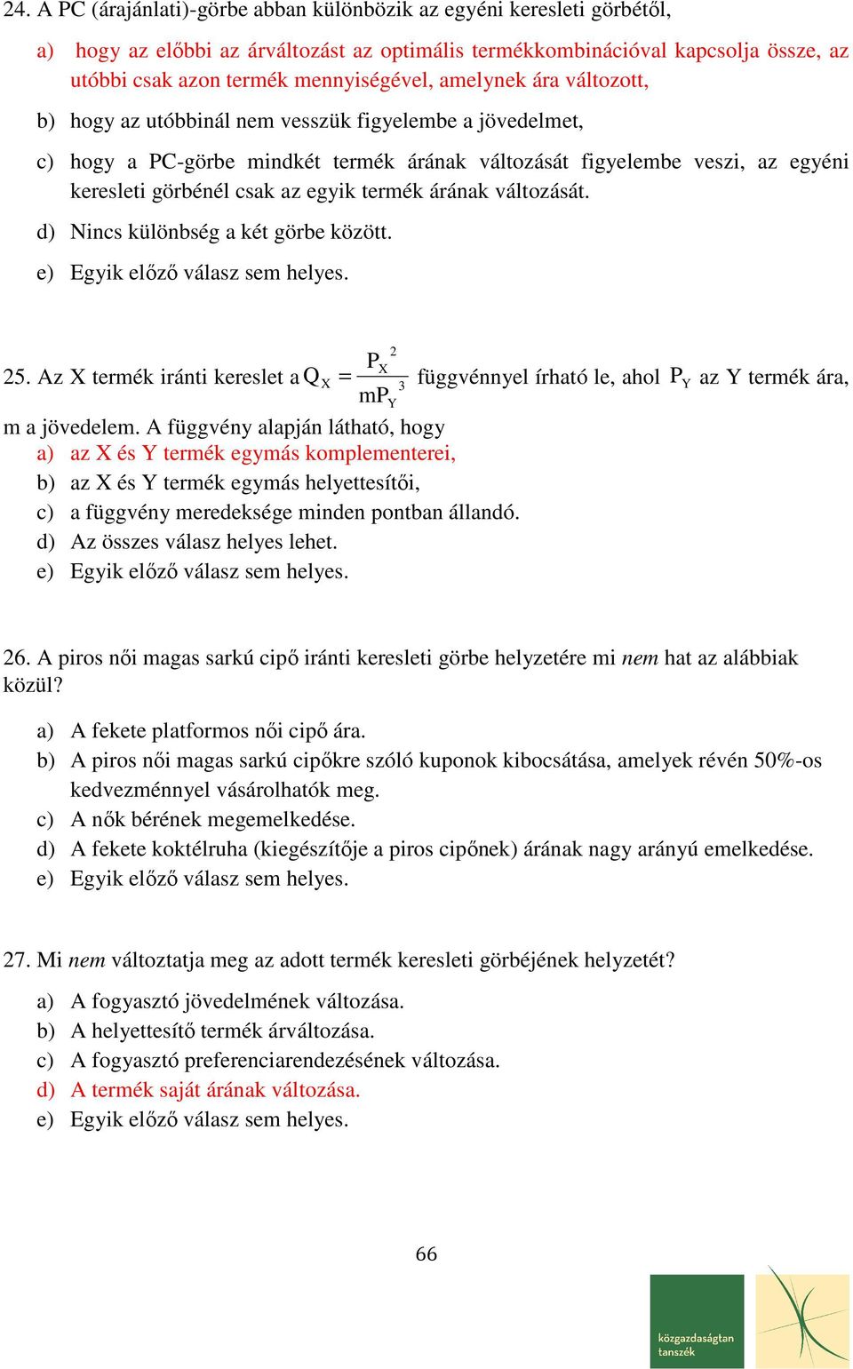 változását. d) Nincs különbség a két görbe között. PX 5. z X termék iránti kereslet a Q X = függvénnel írható le, ahol P Y az Y termék ára, mpy m a jövedelem.