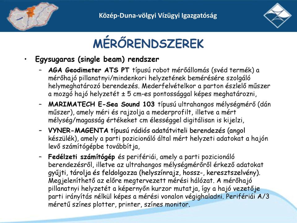 Mederfelvételkor a parton észlelő műszer a mozgó hajó helyzetét ± 5 cm-es pontossággal képes meghatározni, MARIMATECH E-Sea Sound 103 típusú ultrahangos mélységmérő (dán műszer), amely méri és