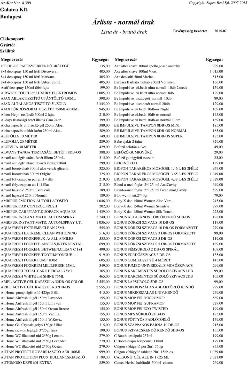 TISZTÍTÓ 750ML+250ML 945,00 Albert Heijn tusfürdő 500ml 2 fajta 210,00 Alldays tisztasági betét illatos Cam.24db.. 399,00 Aloha napozás ut. frissítő gél 250ml Aloe.. 389,00 Aloha napozás ut.hidr.