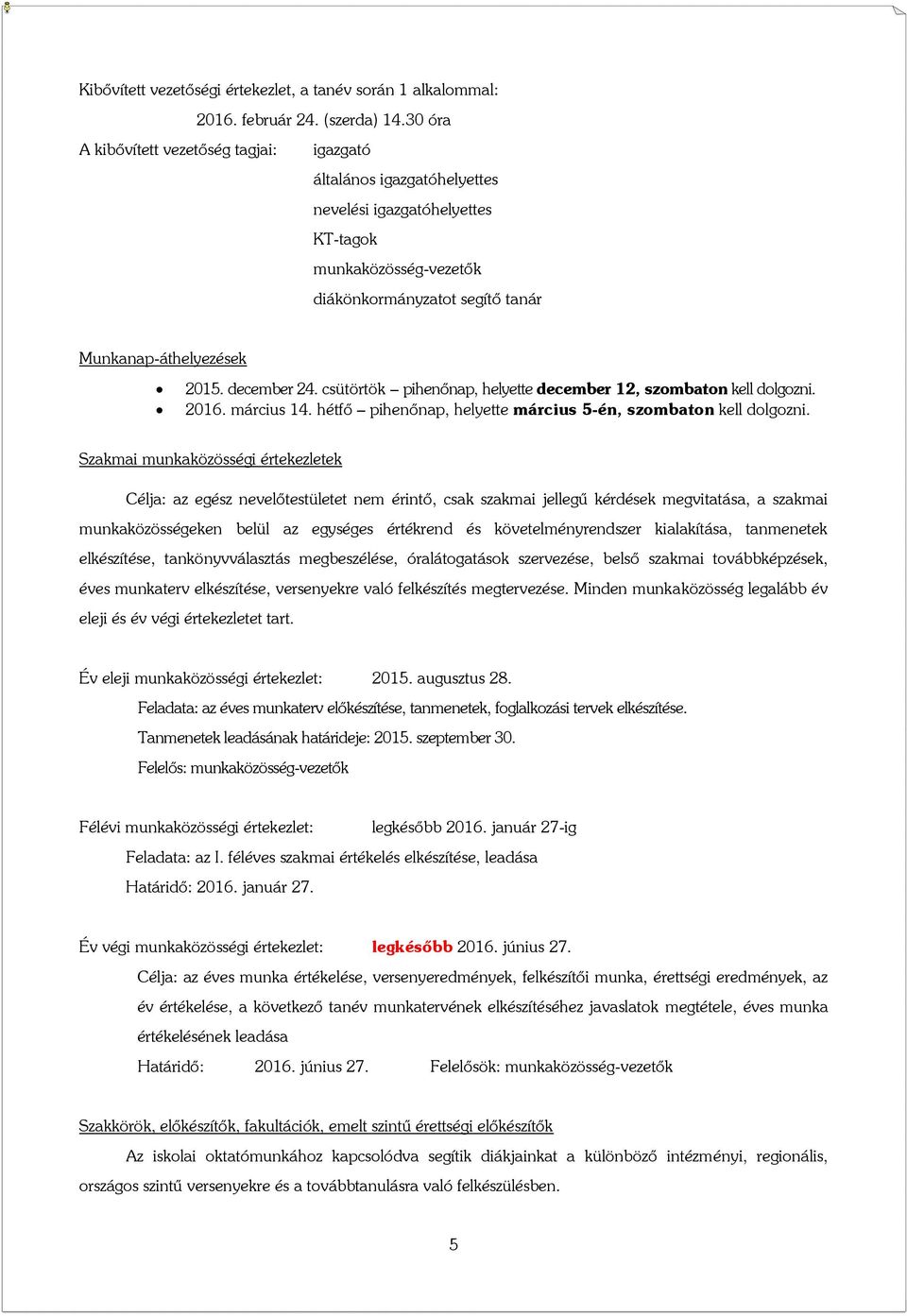 december 24. csütörtök pihenőnap, helyette december 12, szombaton kell dolgozni. 2016. március 14. hétfő pihenőnap, helyette március 5-én, szombaton kell dolgozni.