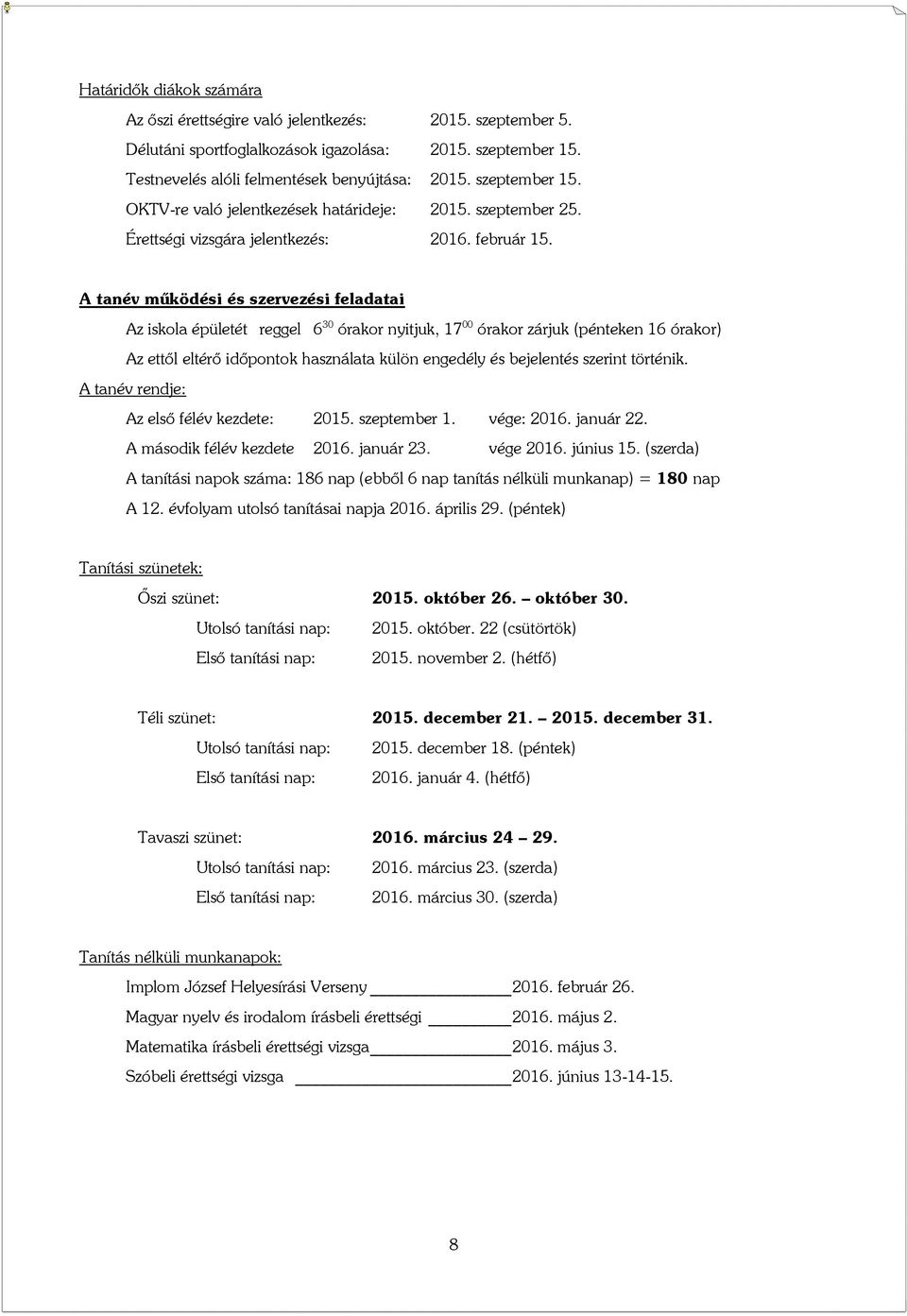 A tanév működési és szervezési feladatai Az iskola épületét reggel 6 30 órakor nyitjuk, 17 00 órakor zárjuk (pénteken 16 órakor) Az ettől eltérő időpontok használata külön engedély és bejelentés