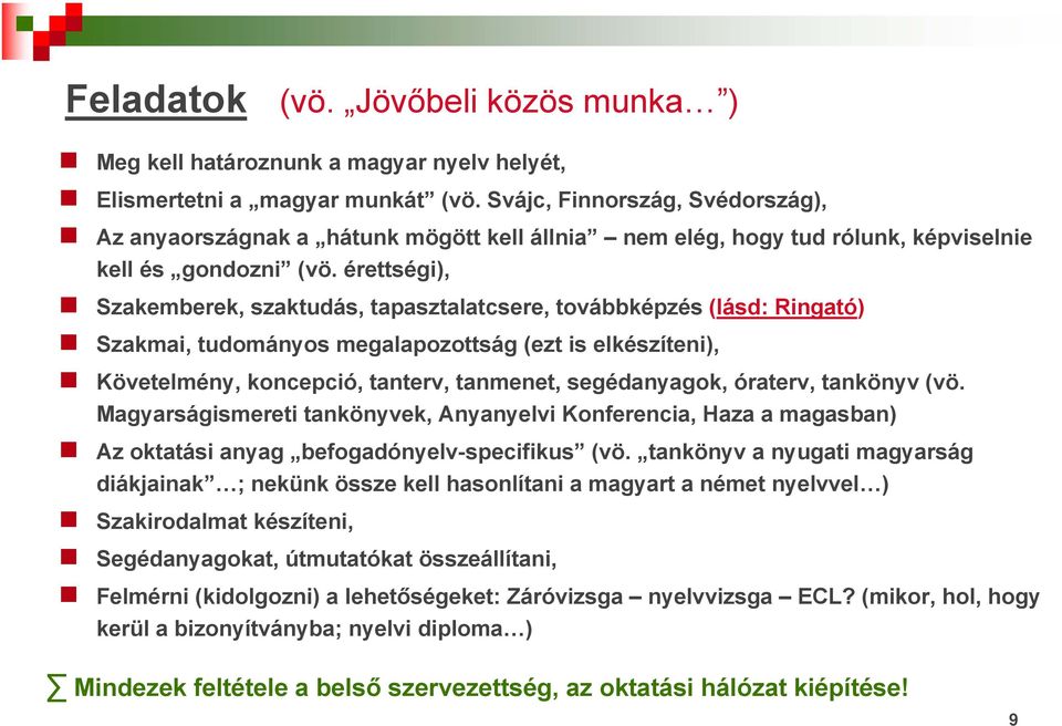 érettségi), Szakemberek, szaktudás, tapasztalatcsere, továbbképzés (lásd: Ringató) Szakmai, tudományos megalapozottság (ezt is elkészíteni), Követelmény, koncepció, tanterv, tanmenet, segédanyagok,