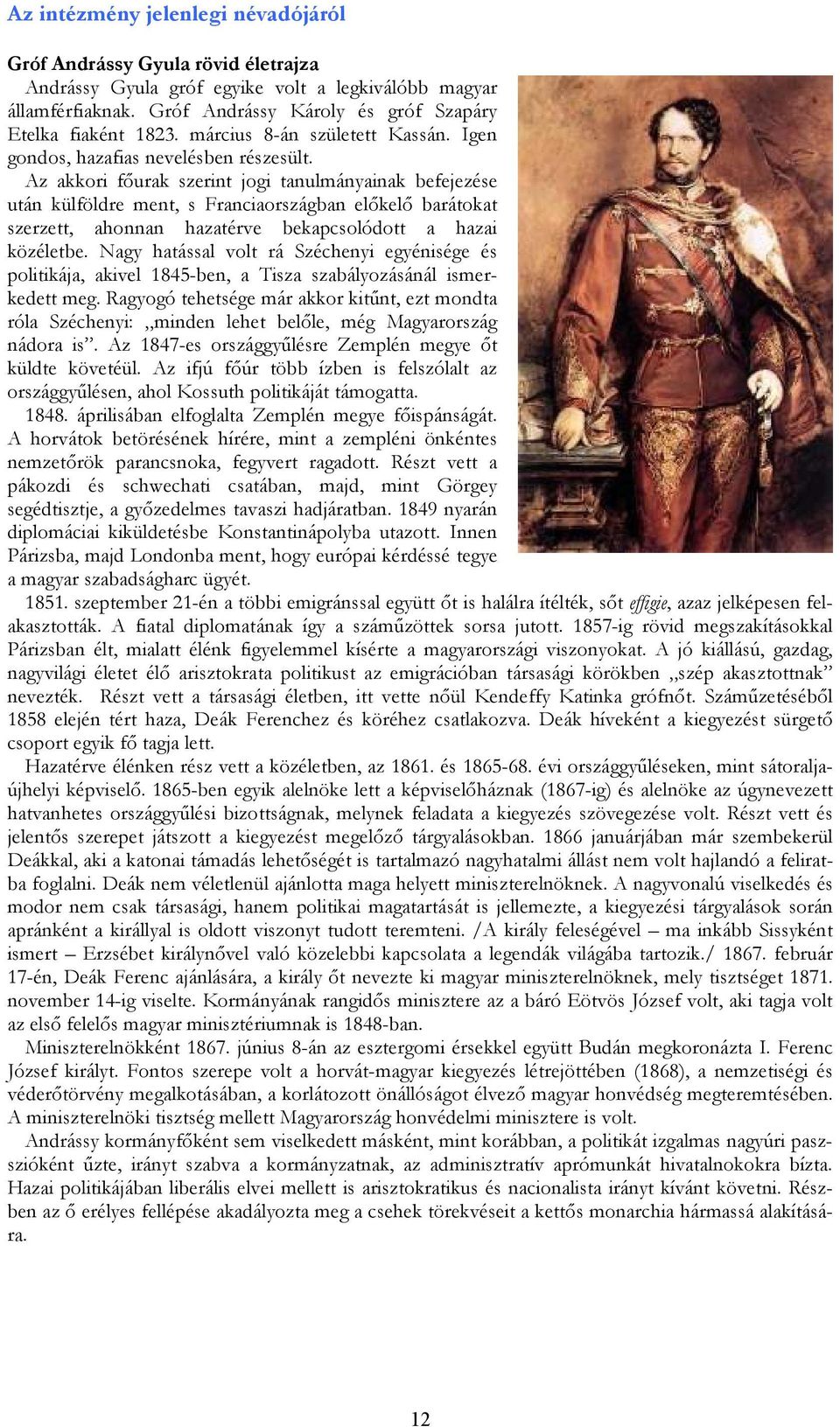 Az akkori fıurak szerint jogi tanulmányainak befejezése után külföldre ment, s Franciaországban elıkelı barátokat szerzett, ahonnan hazatérve bekapcsolódott a hazai közéletbe.
