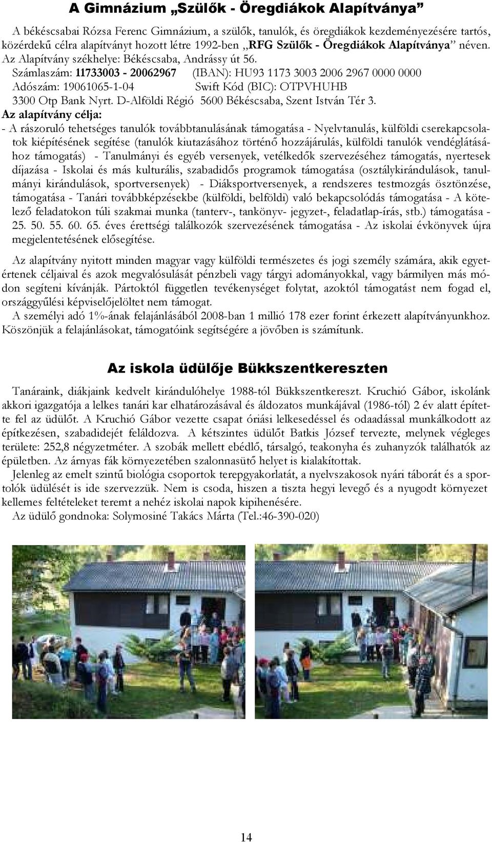 Számlaszám: 11733003-20062967 (IBAN): HU93 1173 3003 2006 2967 0000 0000 Adószám: 19061065-1-04 Swift Kód (BIC): OTPVHUHB 3300 Otp Bank Nyrt. D-Alföldi Régió 5600 Békéscsaba, Szent István Tér 3.