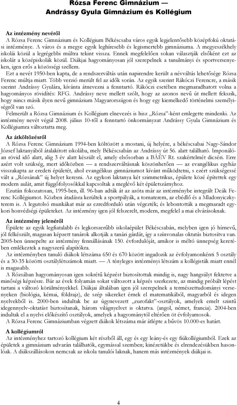 Ennek megfelelıen sokan választják elsıként ezt az iskolát a középiskolák közül. Diákjai hagyományosan jól szerepelnek a tanulmányi és sportversenyeken, igen erıs a közösségi szellem.