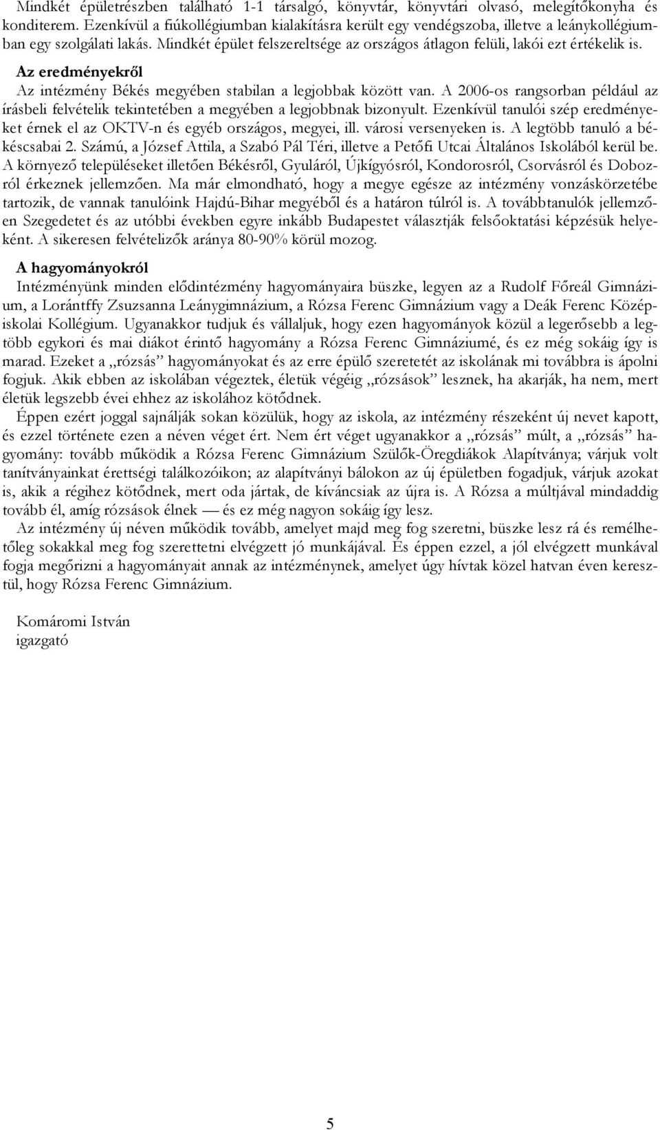 Az eredményekrıl Az intézmény Békés megyében stabilan a legjobbak között van. A 2006-os rangsorban például az írásbeli felvételik tekintetében a megyében a legjobbnak bizonyult.