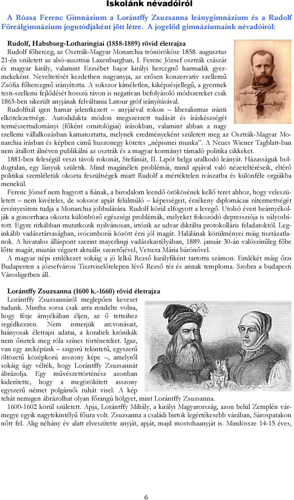 augusztus 21-én született az alsó-ausztriai Laxenburgban, I. Ferenc József osztrák császár és magyar király, valamint Erzsébet bajor királyi hercegnı harmadik gyermekeként.