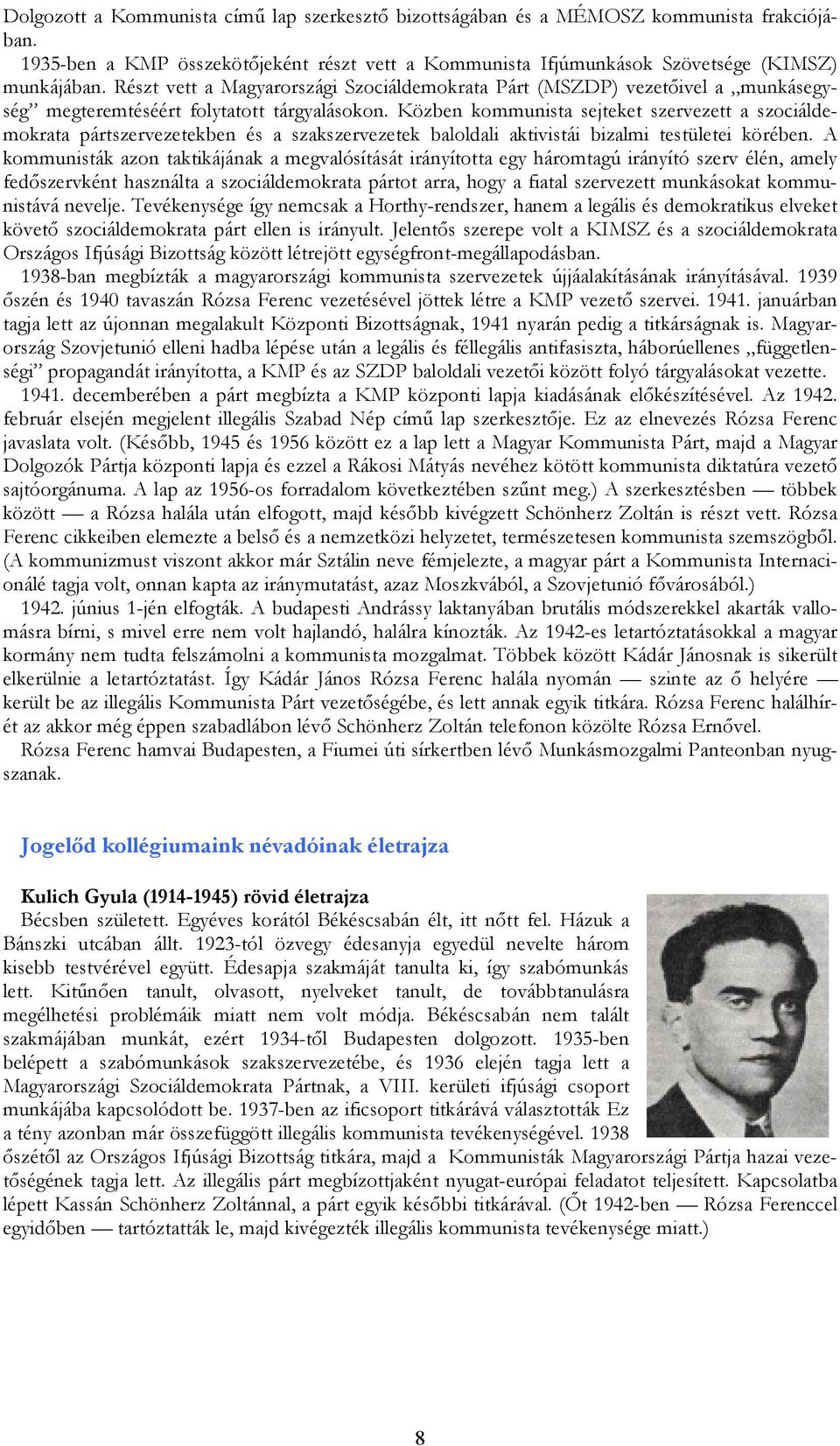 Közben kommunista sejteket szervezett a szociáldemokrata pártszervezetekben és a szakszervezetek baloldali aktivistái bizalmi testületei körében.