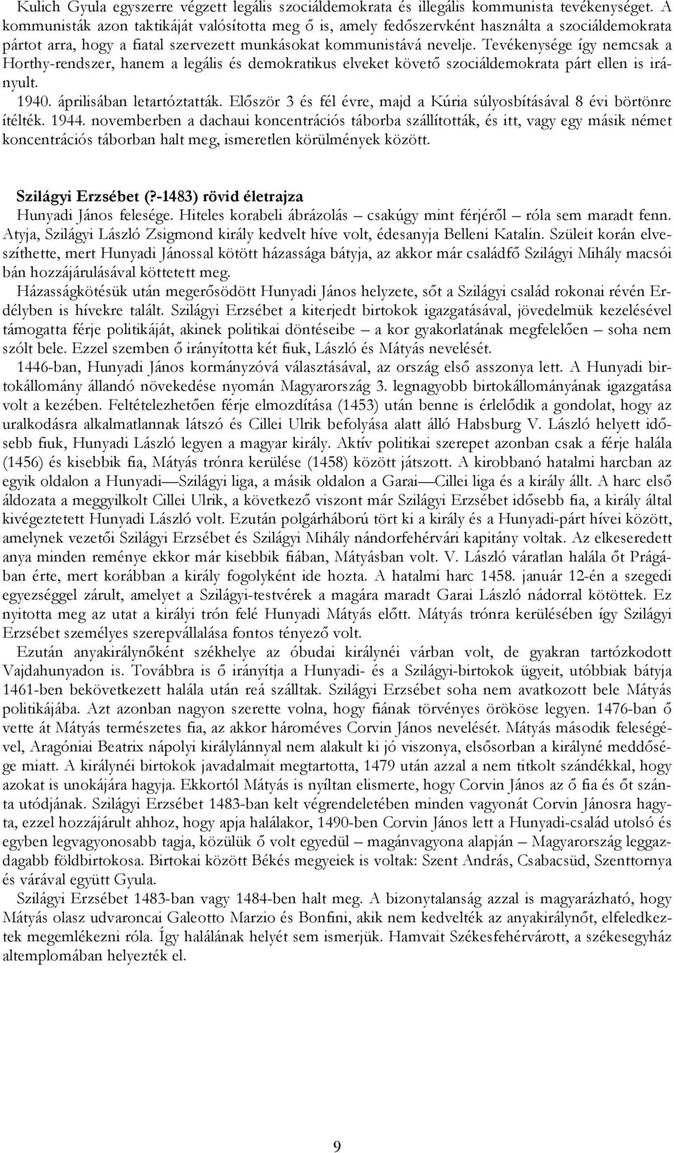 Tevékenysége így nemcsak a Horthy-rendszer, hanem a legális és demokratikus elveket követı szociáldemokrata párt ellen is irányult. 1940. áprilisában letartóztatták.