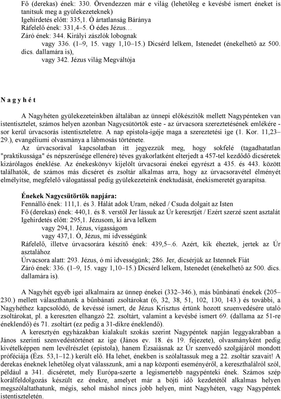 Jézus világ Megváltója Nagyhét A Nagyhéten gyülekezeteinkben általában az ünnepi előkészítők mellett Nagypénteken van istentisztelet, számos helyen azonban Nagycsütörtök este - az úrvacsora