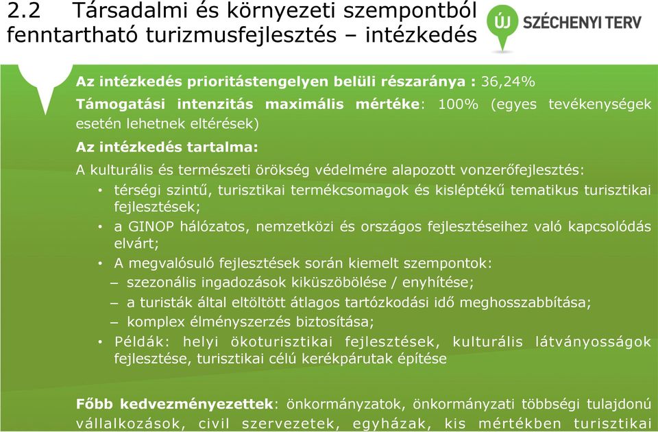 tematikus turisztikai fejlesztések; a GINOP hálózatos, nemzetközi és országos fejlesztéseihez való kapcsolódás elvárt; A megvalósuló fejlesztések során kiemelt szempontok: szezonális ingadozások