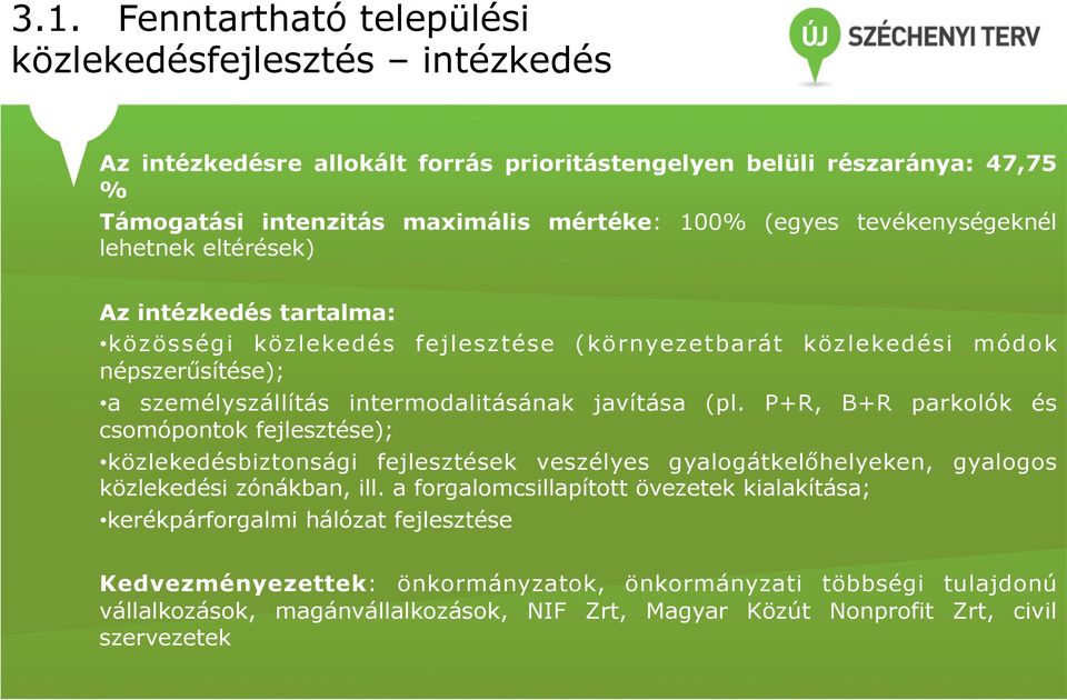(pl. P+R, B+R parkolók és csomópontok fejlesztése); közlekedésbiztonsági fejlesztések veszélyes gyalogátkelőhelyeken, gyalogos közlekedési zónákban, ill.