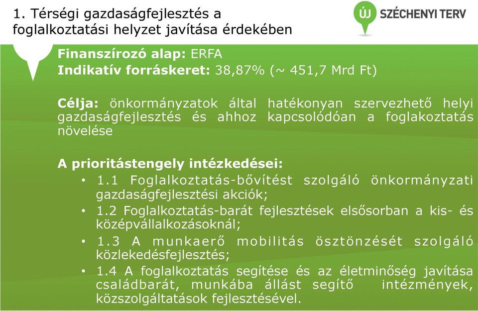1 Foglalkoztatás-bővítést szolgáló önkormányzati gazdaságfejlesztési akciók; 1.2 Foglalkoztatás-barát fejlesztések elsősorban a kis- és középvállalkozásoknál; 1.