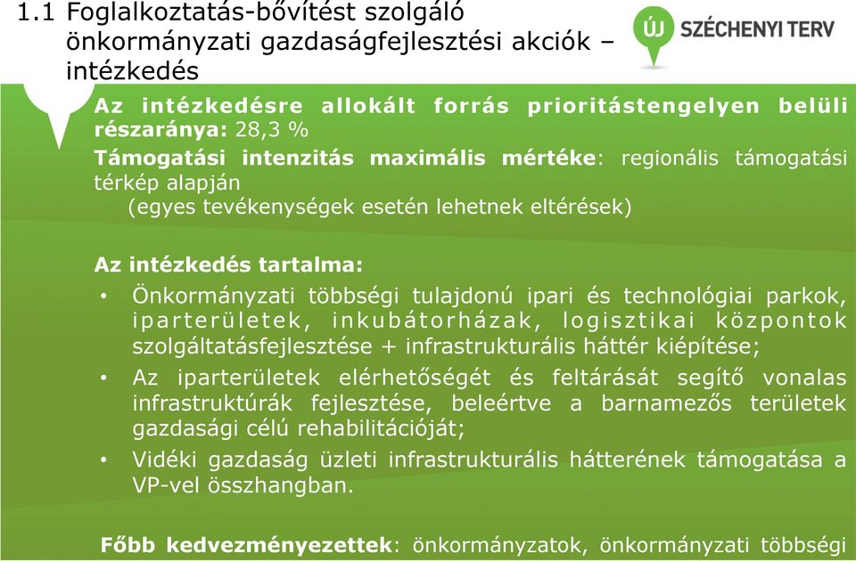 inkubátorházak, logisztikai központok szolgáltatásfejlesztése + infrastrukturális háttér kiépítése; Az iparterületek elérhetőségét és feltárását segítő vonalas infrastruktúrák fejlesztése, beleértve