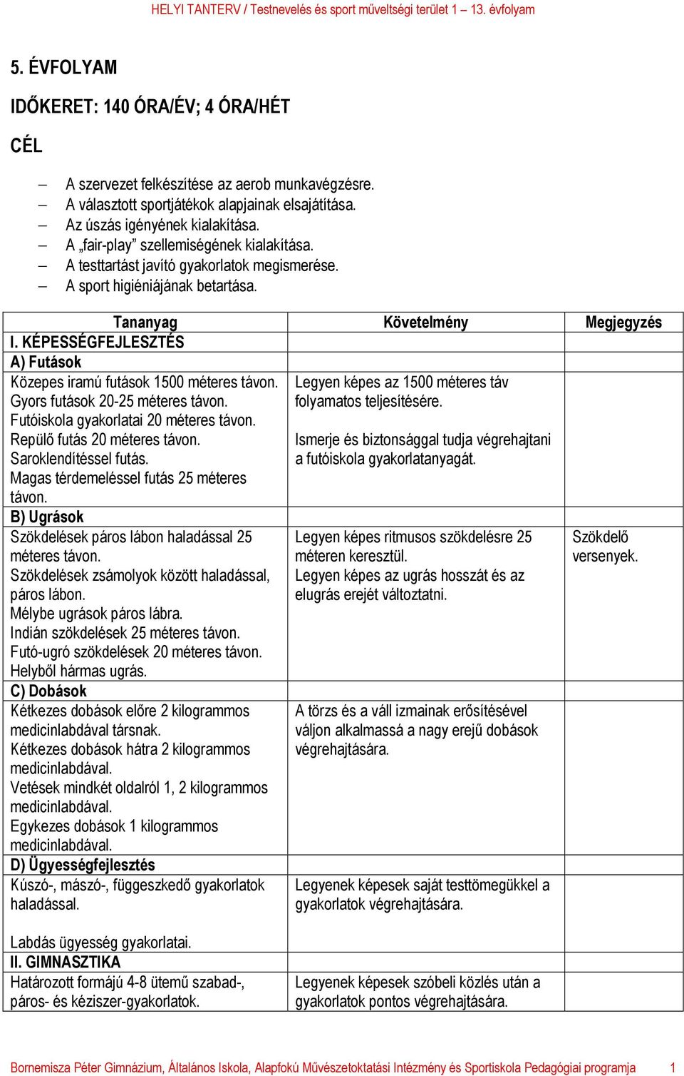 KÉPESSÉGFEJLESZTÉS A) Futások Közepes iramú futások 1500 méteres távon. Gyors futások 20-25 méteres távon. Futóiskola gyakorlatai 20 méteres távon. Repülő futás 20 méteres távon.