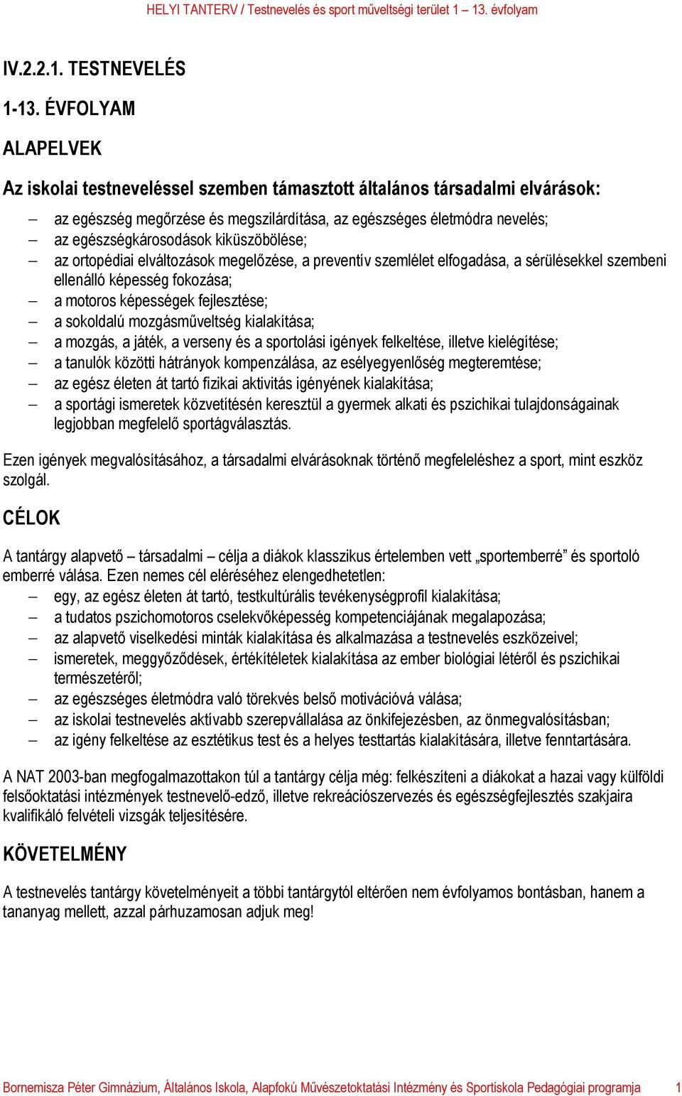 kiküszöbölése; az ortopédiai elváltozások megelőzése, a preventív szemlélet elfogadása, a sérülésekkel szembeni ellenálló képesség fokozása; a motoros képességek fejlesztése; a sokoldalú