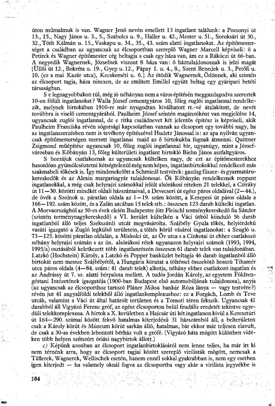 Az építőmesterséget a családban az ugyancsak az élcsoportban szereplő Wagner Marcell képviseli: ő a Petirek és Wagner építőmester cég beltagja s csak egy háza van, ám ez a Rákóczi út 66-ban.