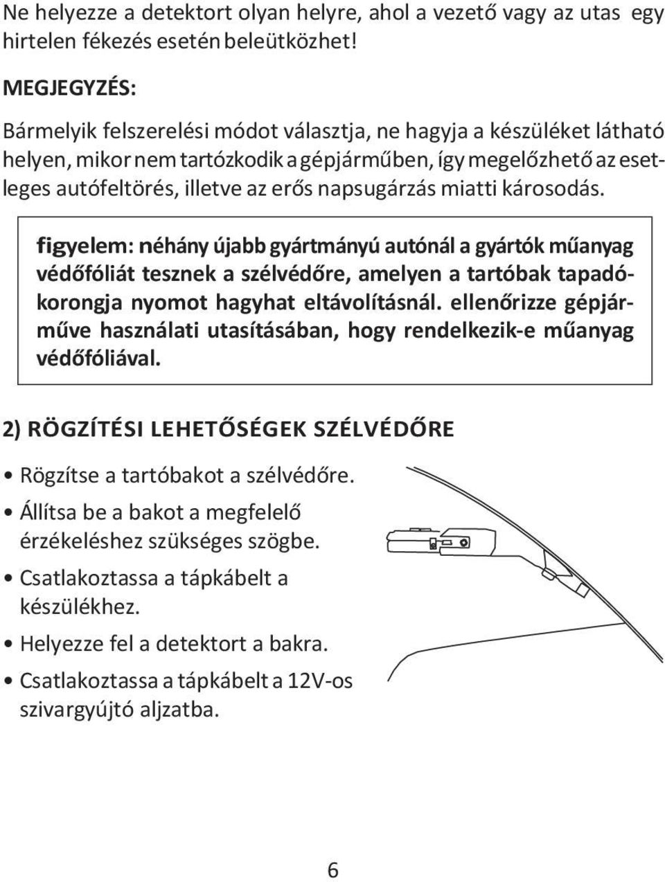 miatti károsodás. figyelem: néhány újabb gyártmányú autónál a gyártók műanyag védőfóliát tesznek a szélvédőre, amelyen a tartóbak tapadókorongja nyomot hagyhat eltávolításnál.