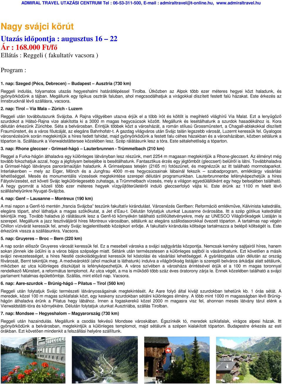 Útközben az Alpok több ezer méteres hegyei közt haladunk, és gyönyörködünk a tájban. Megállunk egy tipikus osztrák faluban, ahol megcsodálhatjuk a virágokkal díszített festett falú házakat.