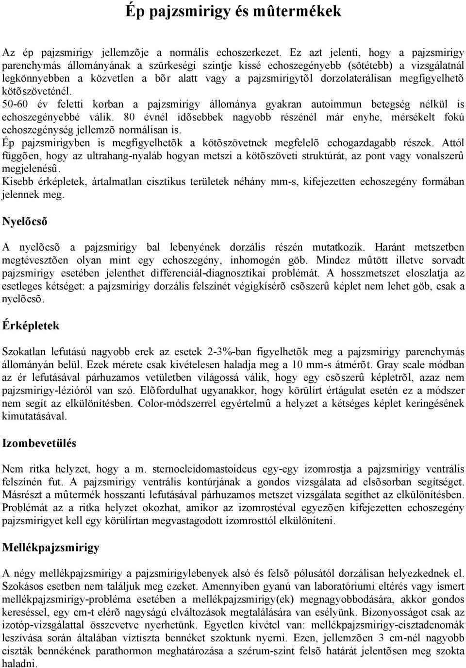 dorzolaterálisan megfigyelhetõ kötõszöveténél. 50-60 év feletti korban a pajzsmirigy állománya gyakran autoimmun betegség nélkül is echoszegényebbé válik.