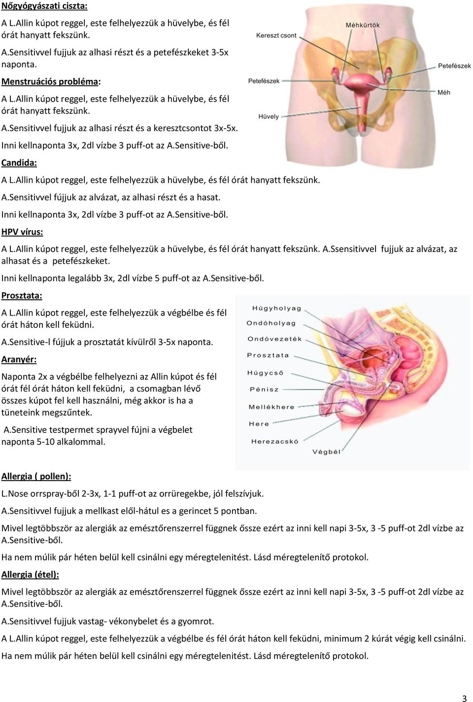 Inni kellnaponta 3x, 2dl vízbe 3 puff-ot az A.Sensitive-ből. Candida: A L.Allin kúpot reggel, este felhelyezzük a hüvelybe, és fél órát hanyatt fekszünk. A.Sensitivvel fújjuk az alvázat, az alhasi részt és a hasat.